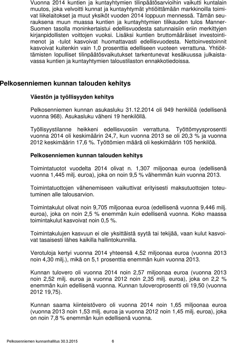 Tämän seurauksena muun muassa kuntien ja kuntayhtymien tilikauden tulos Manner- Suomen tasolla moninkertaistui edellisvuodesta satunnaisiin eriin merkittyjen kirjanpidollisten voittojen vuoksi.