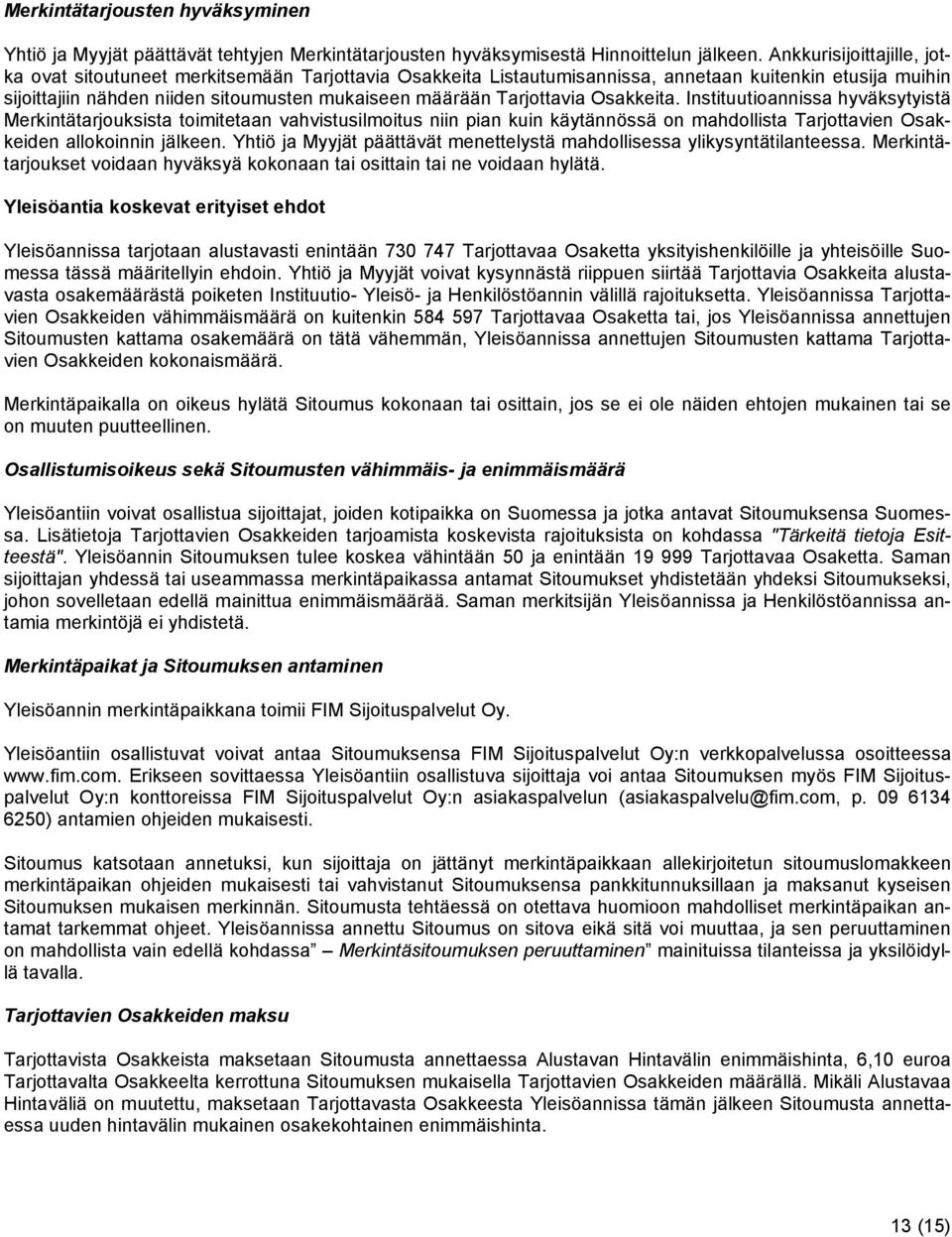 Tarjottavia Osakkeita. Instituutioannissa hyväksytyistä Merkintätarjouksista toimitetaan vahvistusilmoitus niin pian kuin käytännössä on mahdollista Tarjottavien Osakkeiden allokoinnin jälkeen.