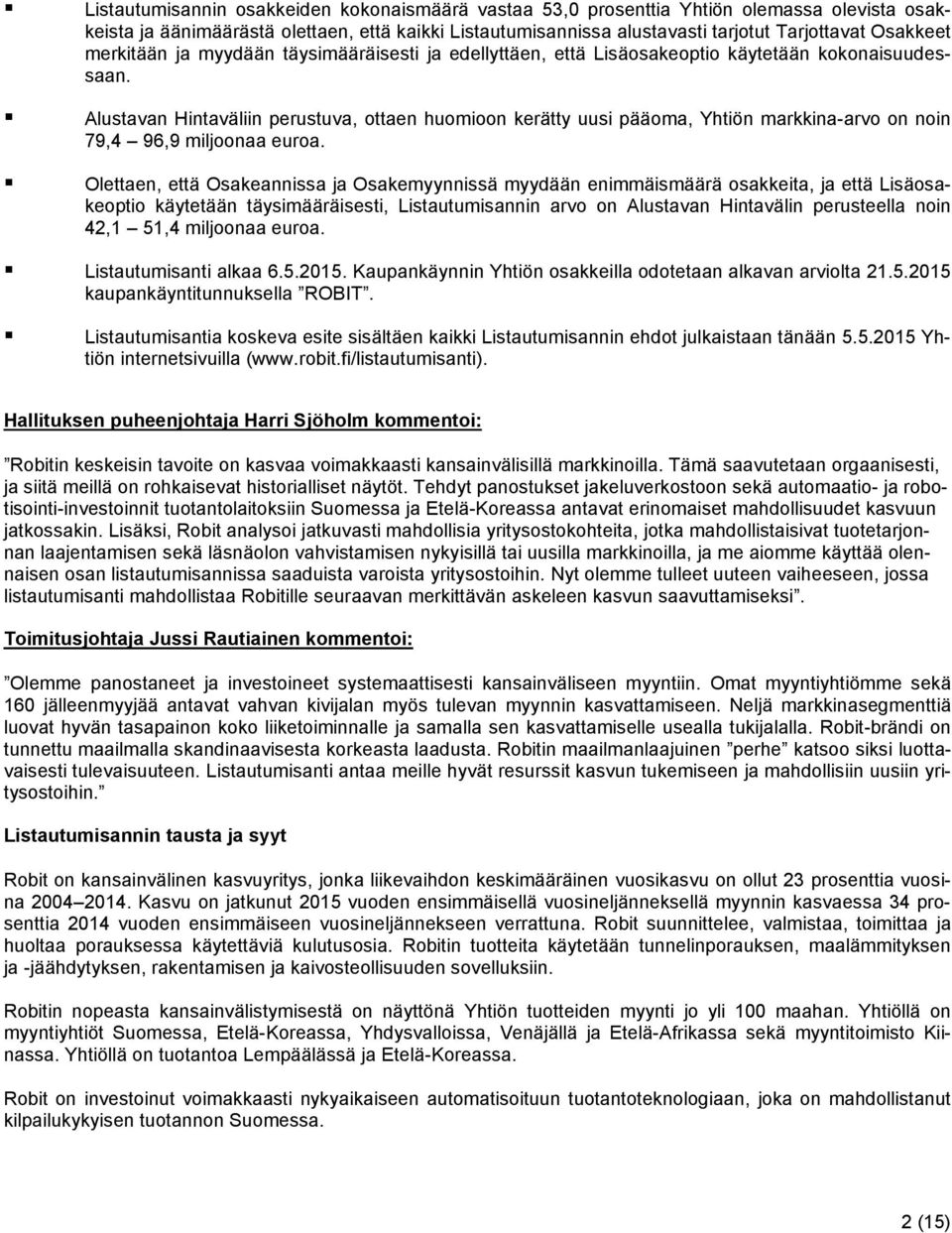 Alustavan Hintaväliin perustuva, ottaen huomioon kerätty uusi pääoma, Yhtiön markkina-arvo on noin 79,4 96,9 miljoonaa euroa.