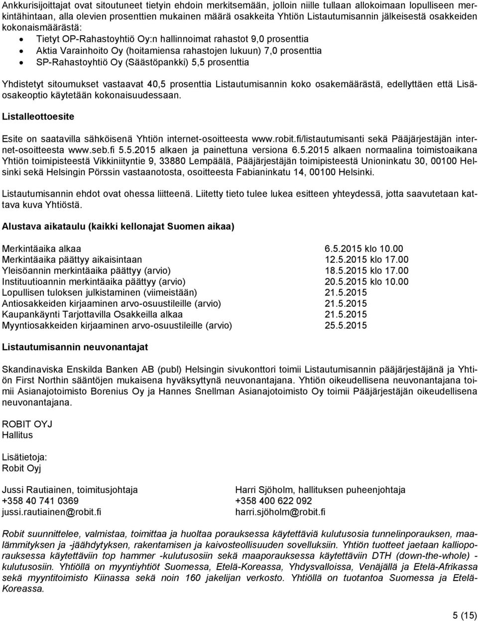 SP-Rahastoyhtiö Oy (Säästöpankki) 5,5 prosenttia Yhdistetyt sitoumukset vastaavat 40,5 prosenttia Listautumisannin koko osakemäärästä, edellyttäen että Lisäosakeoptio käytetään kokonaisuudessaan.