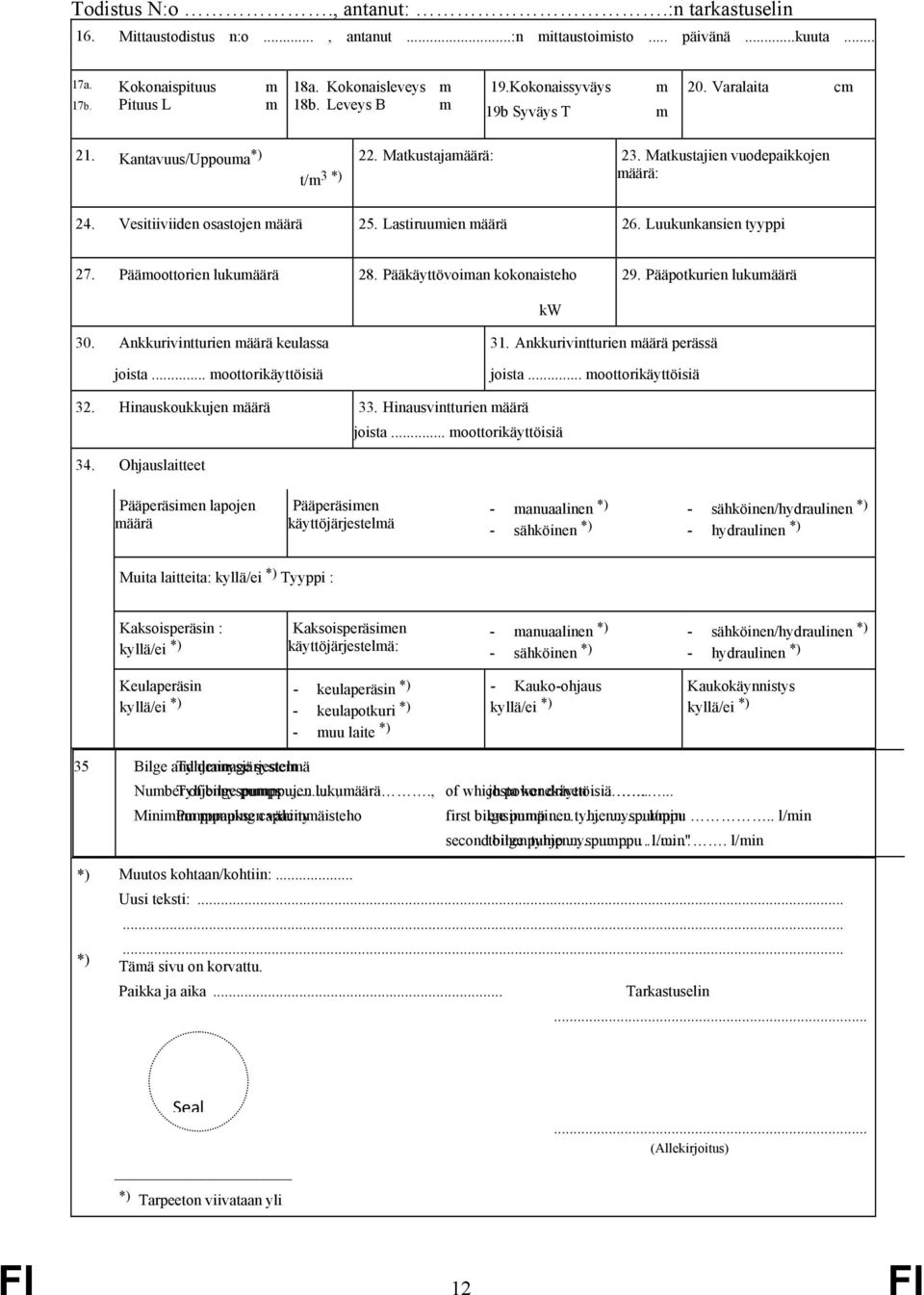 Lastiruumien määrä 26. Luukunkansien tyyppi 27. Päämoottorien lukumäärä 28. Pääkäyttövoiman kokonaisteho 29. Pääpotkurien lukumäärä 30. Ankkurivintturien määrä keulassa 31.