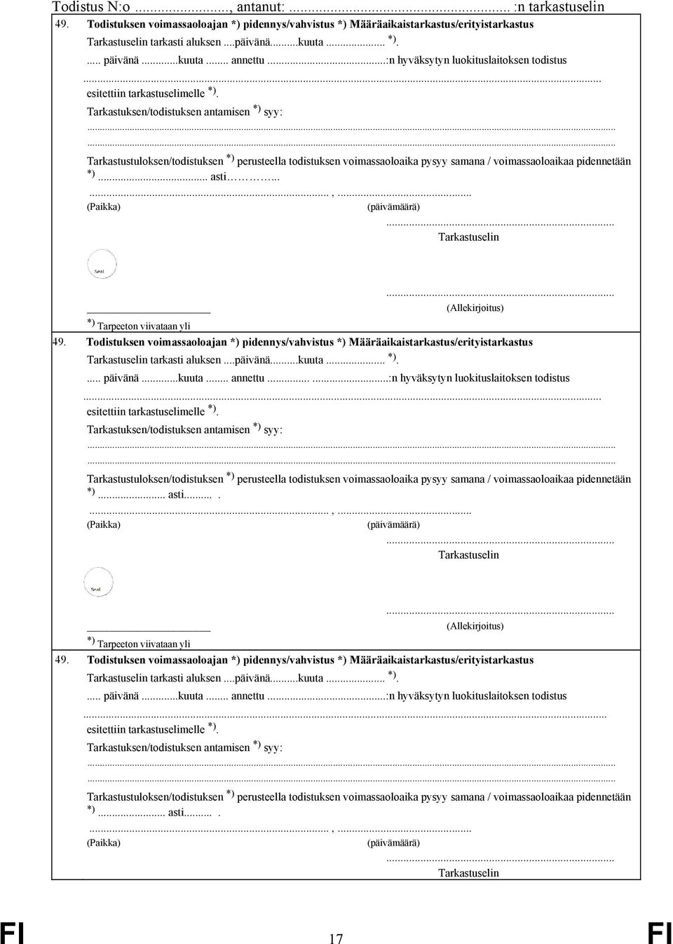 ..... Tarkastustuloksen/todistuksen *) perusteella todistuksen voimassaoloaika pysyy samana / voimassaoloaikaa pidennetään *)... asti......,... (Paikka) (päivämäärä) *) Tarpeeton viivataan yli 49.