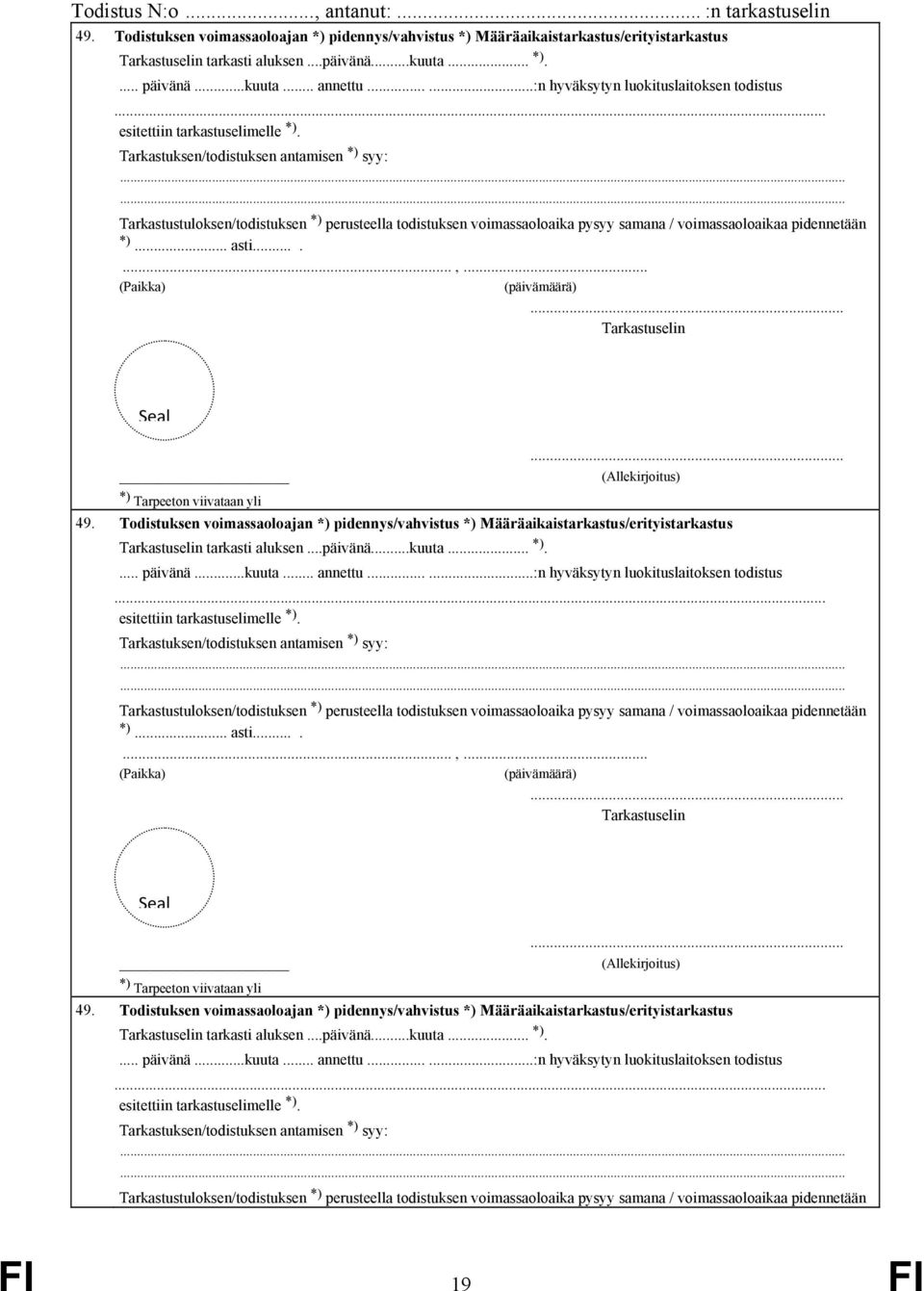 ..... Tarkastustuloksen/todistuksen *) perusteella todistuksen voimassaoloaika pysyy samana / voimassaoloaikaa pidennetään *)... asti.......,... (Paikka) (päivämäärä) Seal *) Tarpeeton viivataan yli 49.