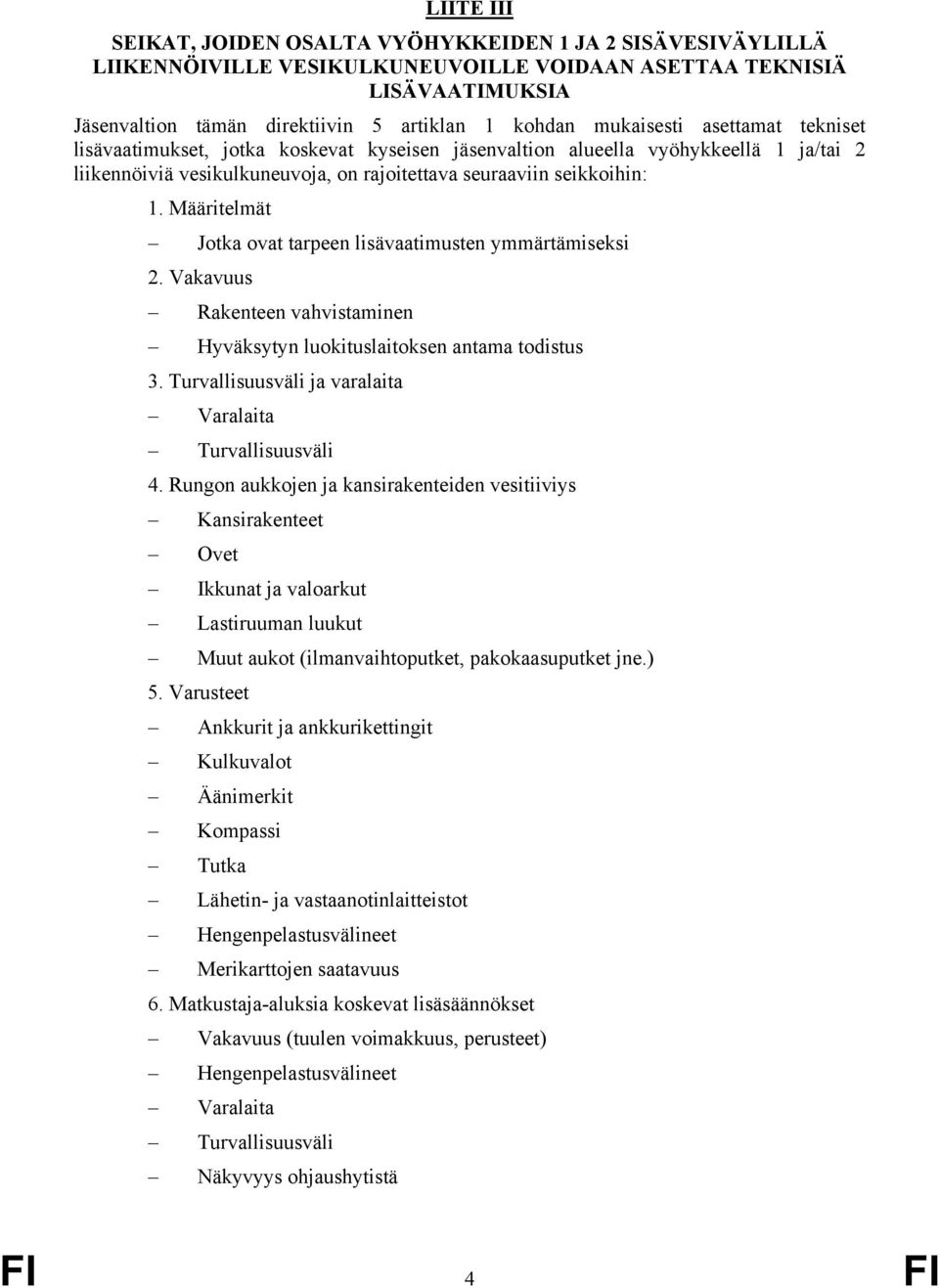 Määritelmät Jotka ovat tarpeen lisävaatimusten ymmärtämiseksi 2. Vakavuus Rakenteen vahvistaminen Hyväksytyn luokituslaitoksen antama todistus 3.