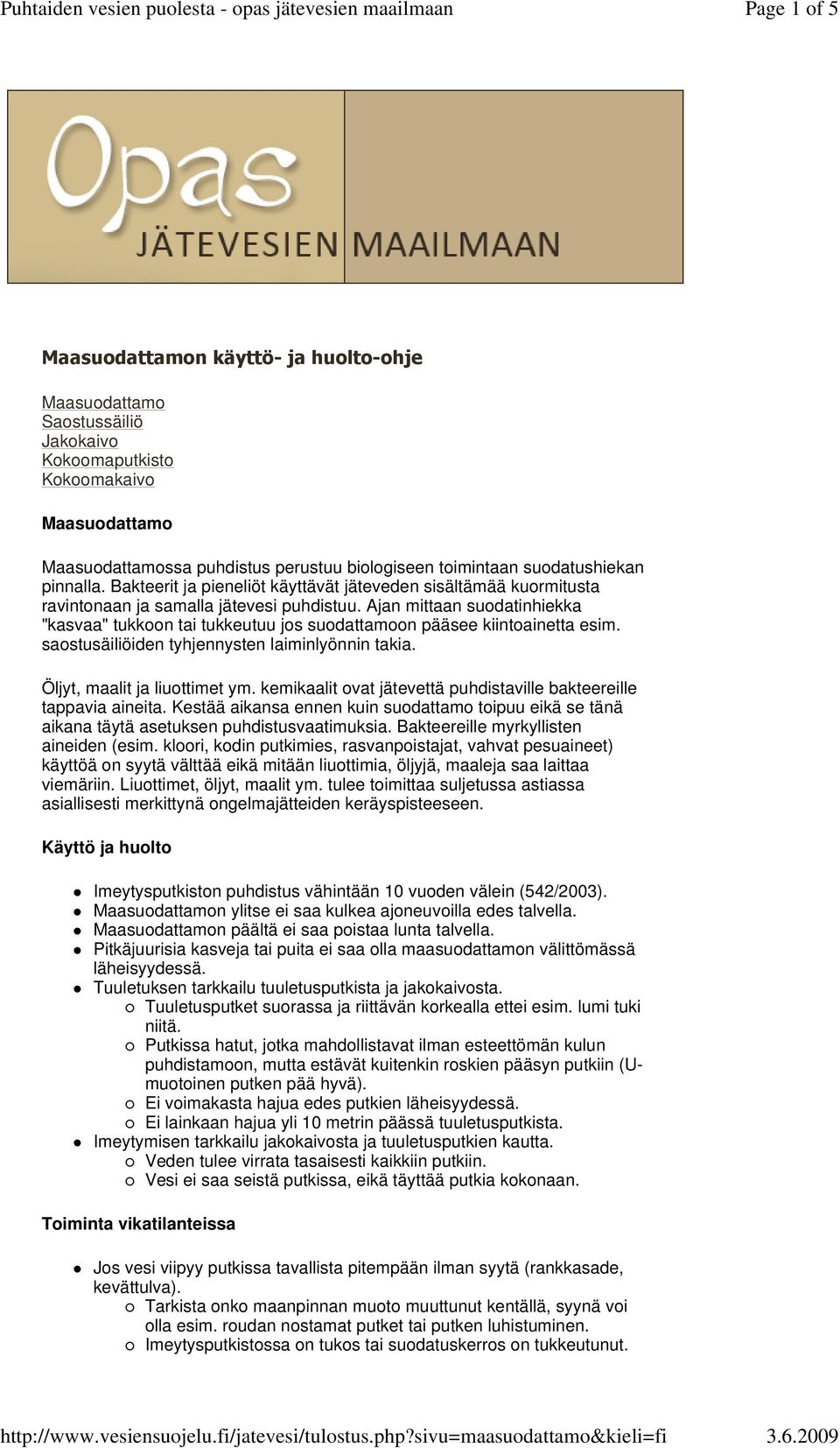 Ajan mittaan suodatinhiekka "kasvaa" tukkoon tai tukkeutuu jos suodattamoon pääsee kiintoainetta esim. saostusäiliöiden tyhjennysten laiminlyönnin takia. Öljyt, maalit ja liuottimet ym.