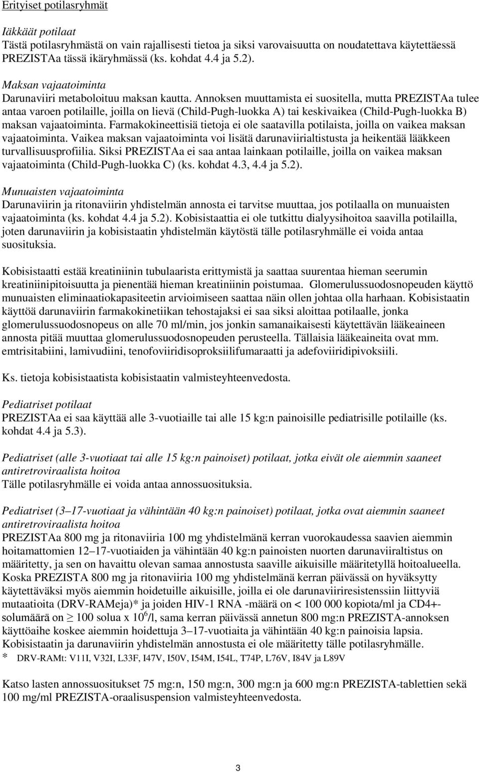 Annoksen muuttamista ei suositella, mutta PREZISTAa tulee antaa varoen potilaille, joilla on lievä (Child-Pugh-luokka A) tai keskivaikea (Child-Pugh-luokka B) maksan vajaatoiminta.