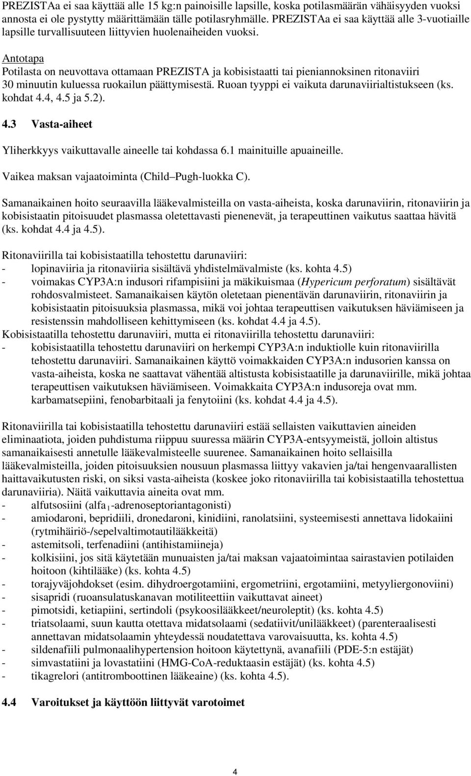 Antotapa Potilasta on neuvottava ottamaan PREZISTA ja kobisistaatti tai pieniannoksinen ritonaviiri 30 minuutin kuluessa ruokailun päättymisestä. Ruoan tyyppi ei vaikuta darunaviirialtistukseen (ks.