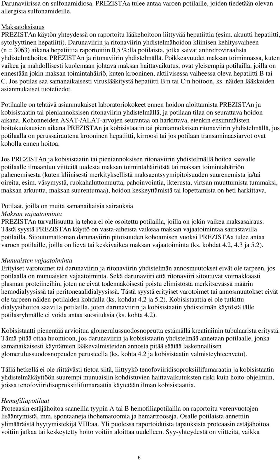 Darunaviirin ja ritonaviirin yhdistelmähoidon kliinisen kehitysvaiheen (n = 3063) aikana hepatiittia raportoitiin 0,5 %:lla potilaista, jotka saivat antiretroviraalista yhdistelmähoitoa PREZISTAn ja