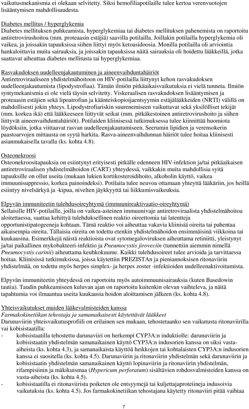 Joillakin potilailla hyperglykemia oli vaikea, ja joissakin tapauksissa siihen liittyi myös ketoasidoosia.