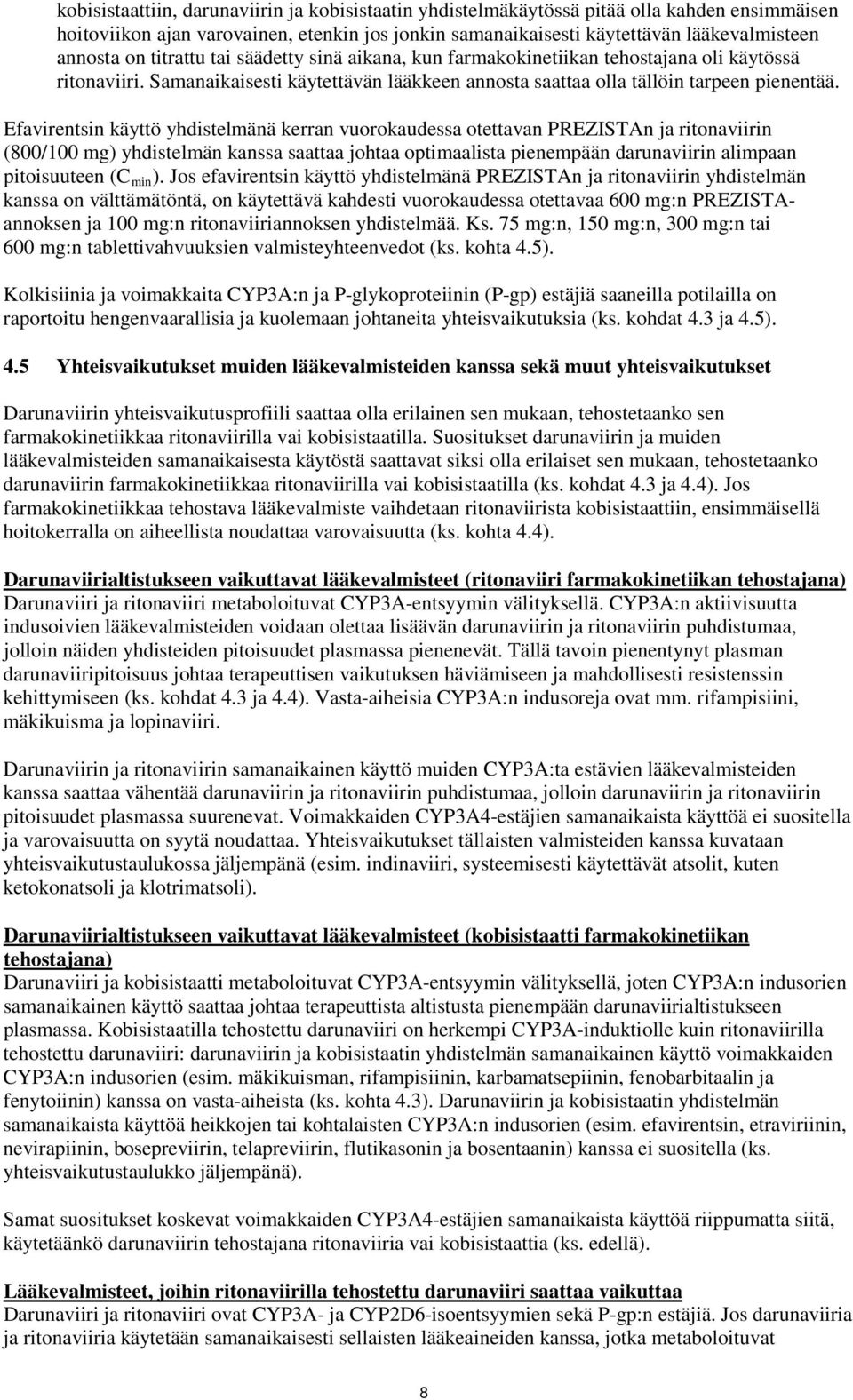 Efavirentsin käyttö yhdistelmänä kerran otettavan PREZISTAn ja ritonaviirin (800/100 mg) yhdistelmän kanssa saattaa johtaa optimaalista pienempään darunaviirin alimpaan pitoisuuteen (C min ).