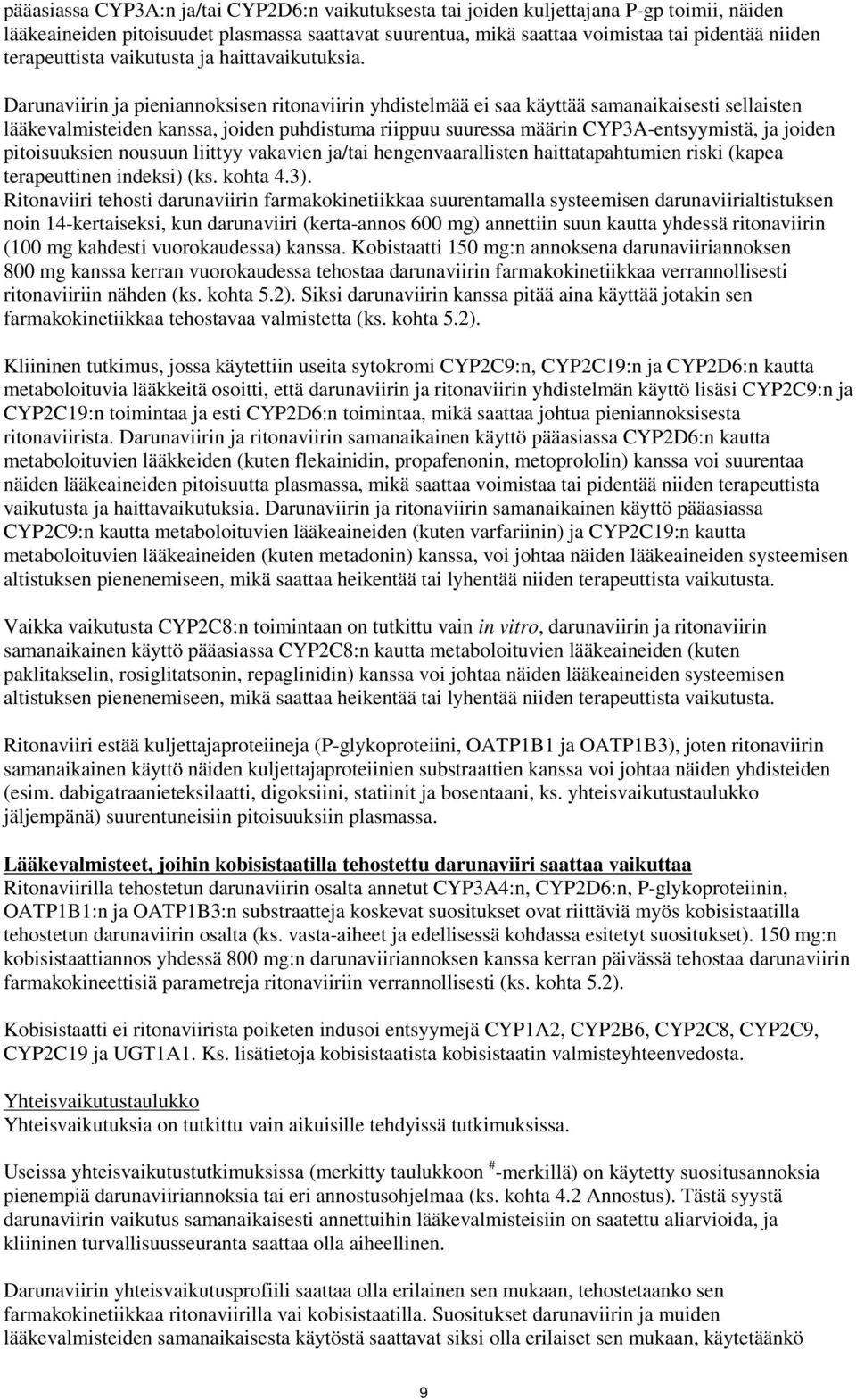 Darunaviirin ja pieniannoksisen ritonaviirin yhdistelmää ei saa käyttää samanaikaisesti sellaisten lääkevalmisteiden kanssa, joiden puhdistuma riippuu suuressa määrin CYP3A-entsyymistä, ja joiden