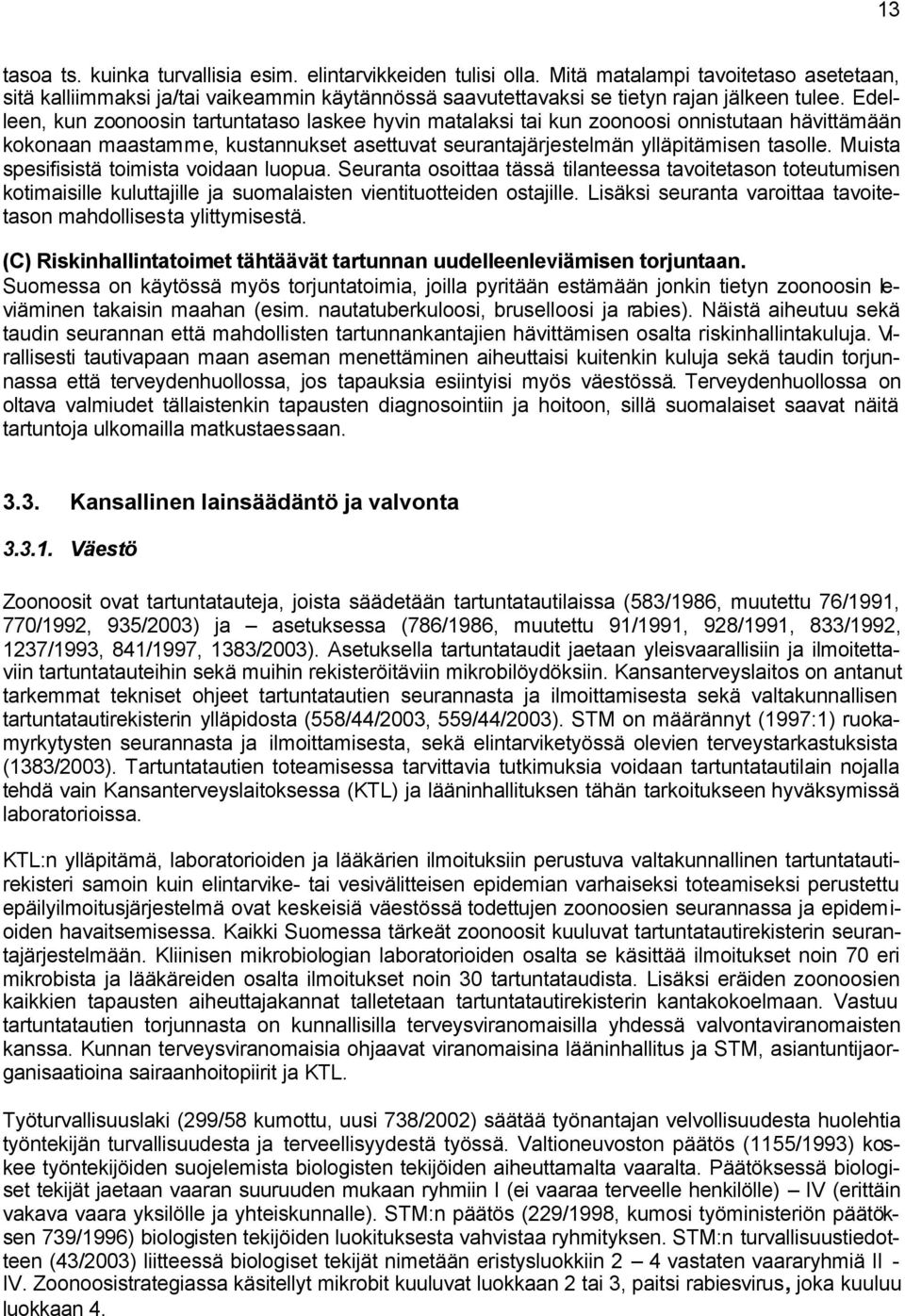 Muista spesifisistä toimista voidaan luopua. Seuranta osoittaa tässä tilanteessa tavoitetason toteutumisen kotimaisille kuluttajille ja suomalaisten vientituotteiden ostajille.