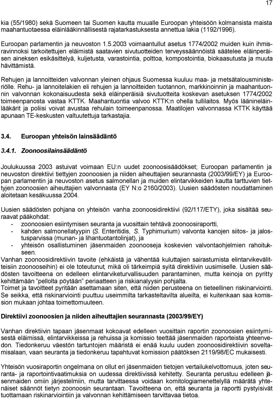 2003 voimaantullut asetus 1774/2002 muiden kuin ihmisravinnoksi tarkoitettujen eläimistä saatavien sivutuotteiden terveyssäännöistä säätelee eläinperäisen aineksen esikäsittelyä, kuljetusta,