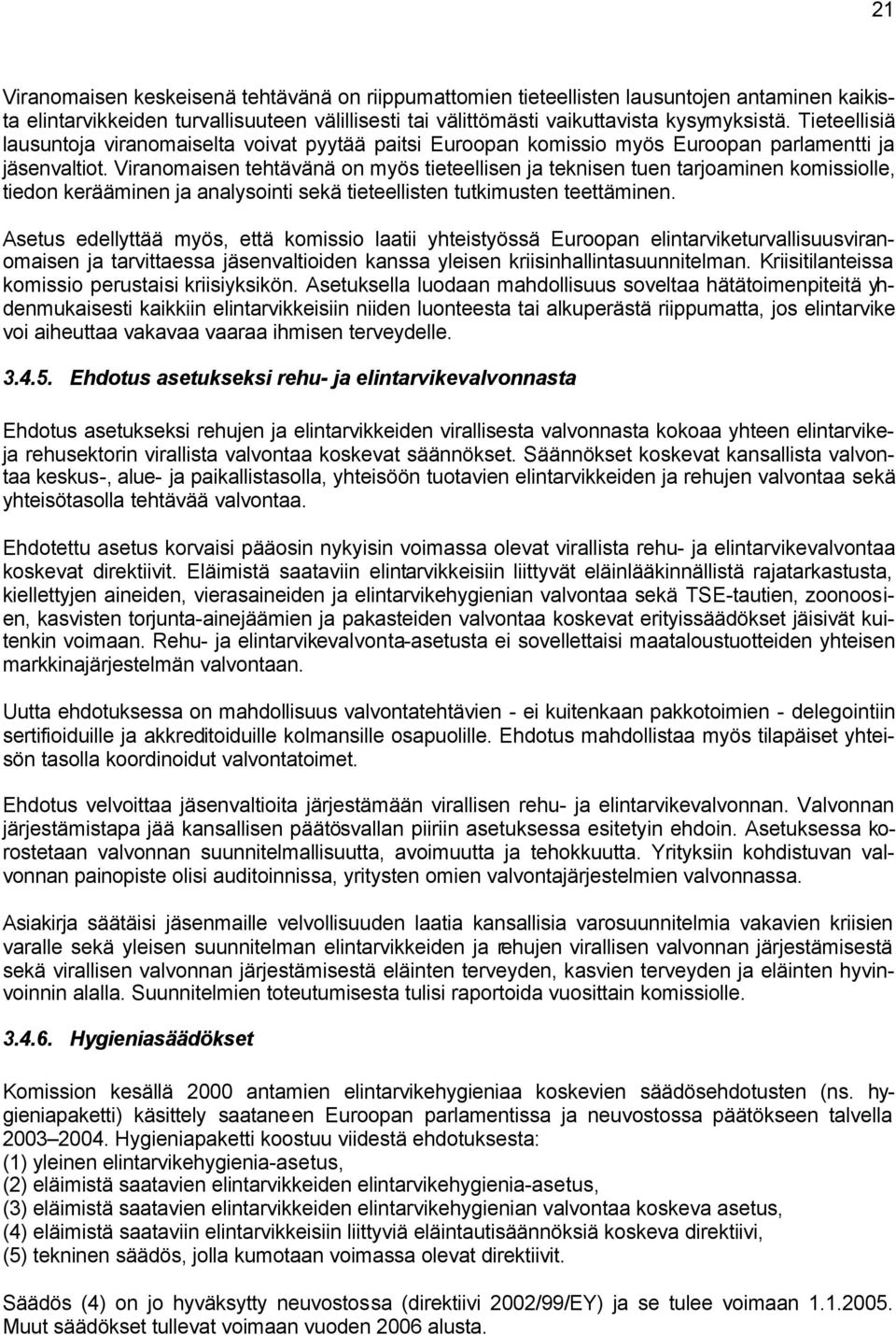 Viranomaisen tehtävänä on myös tieteellisen ja teknisen tuen tarjoaminen komissiolle, tiedon kerääminen ja analysointi sekä tieteellisten tutkimusten teettäminen.