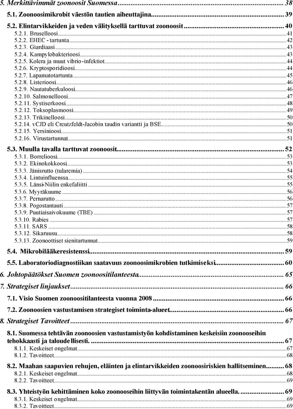 Nautatuberkuloosi...46 5.2.10. Salmonelloosi...47 5.2.11. Systiserkoosi...48 5.2.12. Toksoplasmoosi...49 5.2.13. Trikinelloosi...50 5.2.14. vcjd eli Creutzfeldt-Jacobin taudin variantti ja BSE...50 5.2.15.