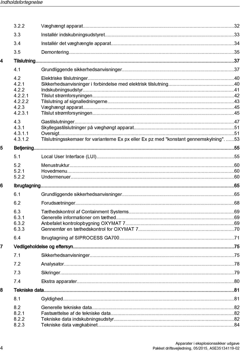 ..42 4.2.2.2 Tilslutning af signalledningerne...43 4.2.3 Væghængt apparat...45 4.2.3.1 Tilslut strømforsyningen...45 4.3 Gastilslutninger...47 4.3.1 Skyllegastilslutninger på væghøngt apparat...51 4.