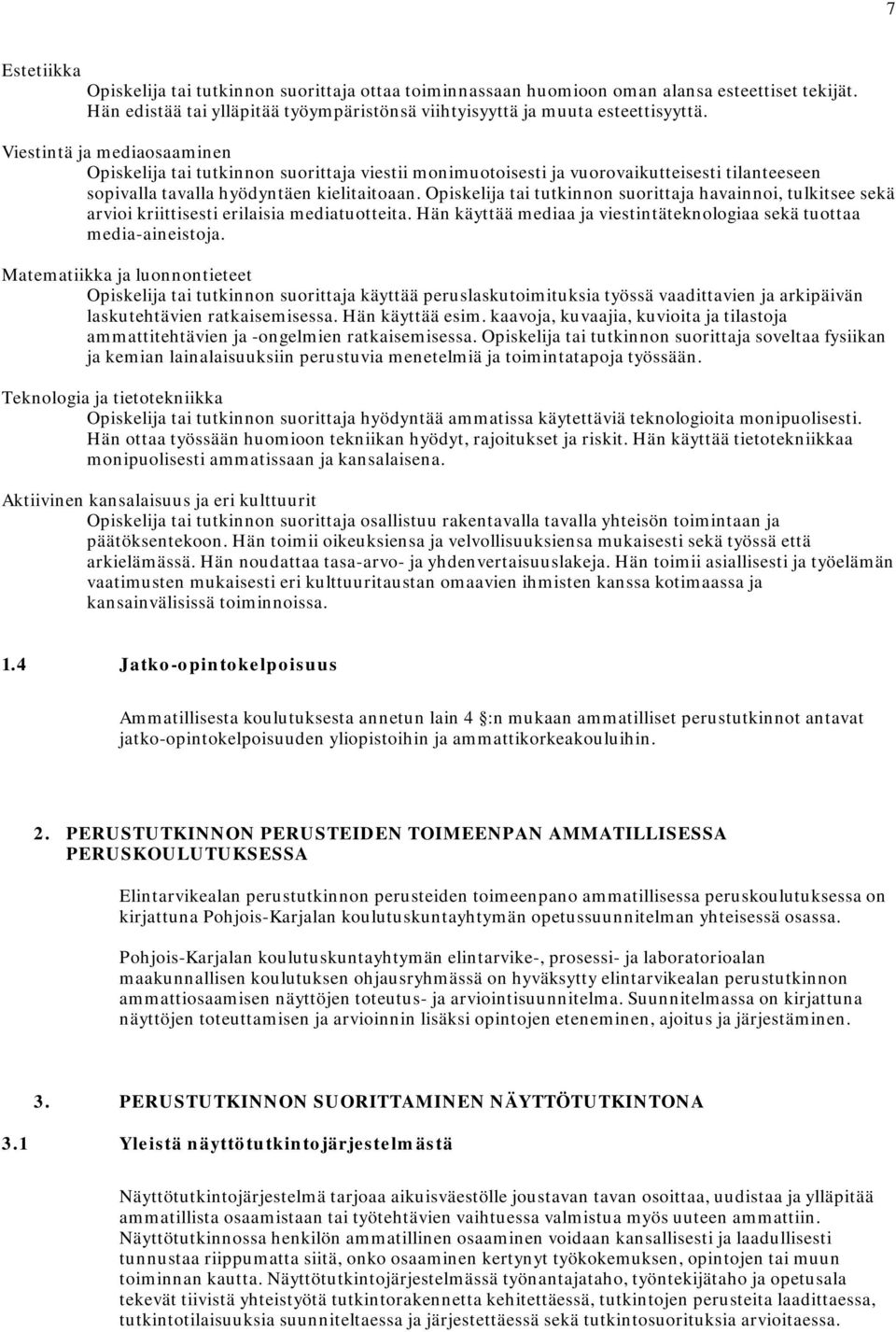 tai tutkinnon suorittaja havainnoi, tulkitsee sekä arvioi kriittisesti erilaisia mediatuotteita. Hän käyttää mediaa ja viestintäteknologiaa sekä tuottaa media-aineistoja.