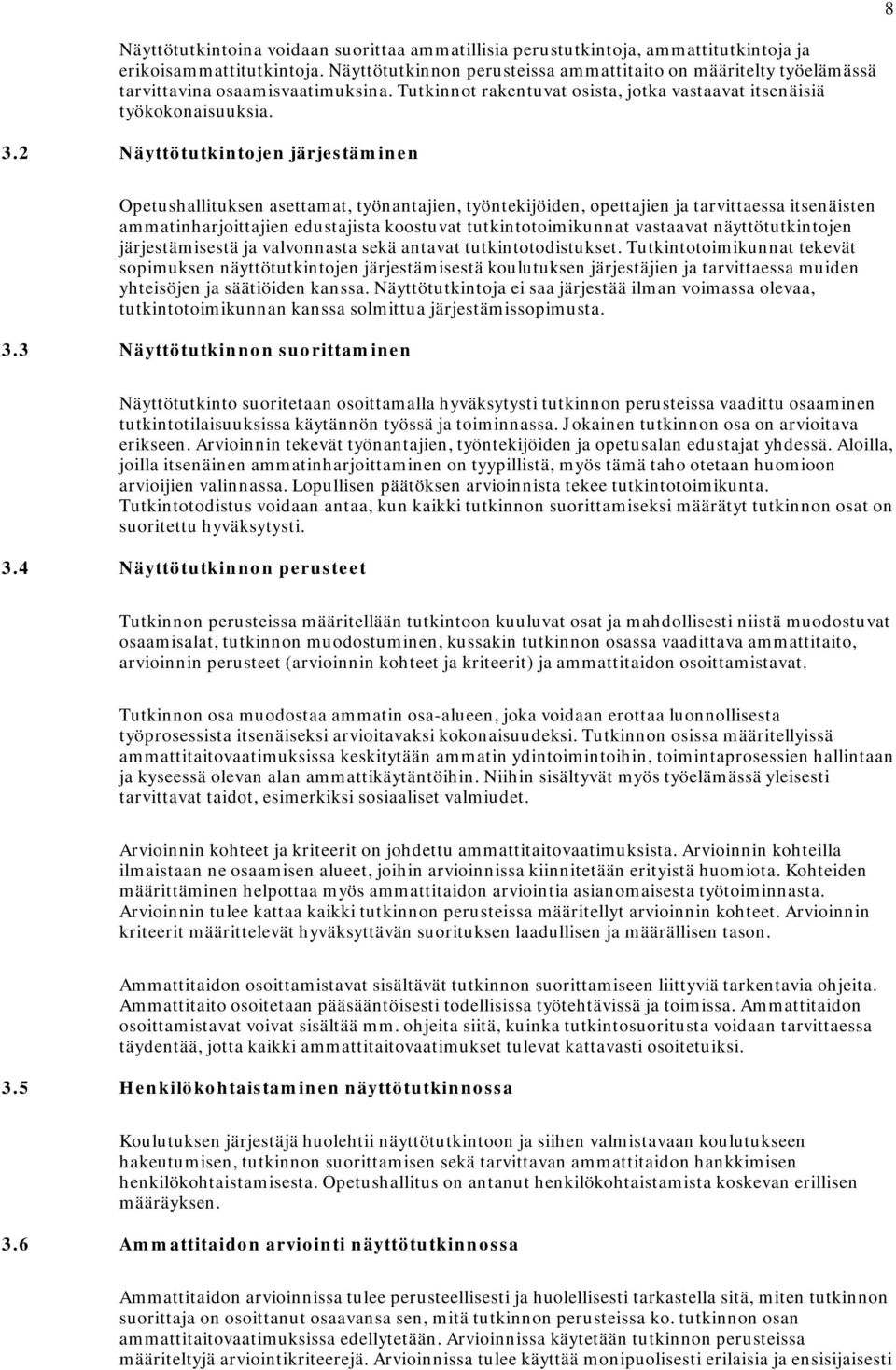 2 Näyttötutkintojen järjestäminen Opetushallituksen asettamat, työnantajien, työntekijöiden, opettajien ja tarvittaessa itsenäisten ammatinharjoittajien edustajista koostuvat tutkintotoimikunnat