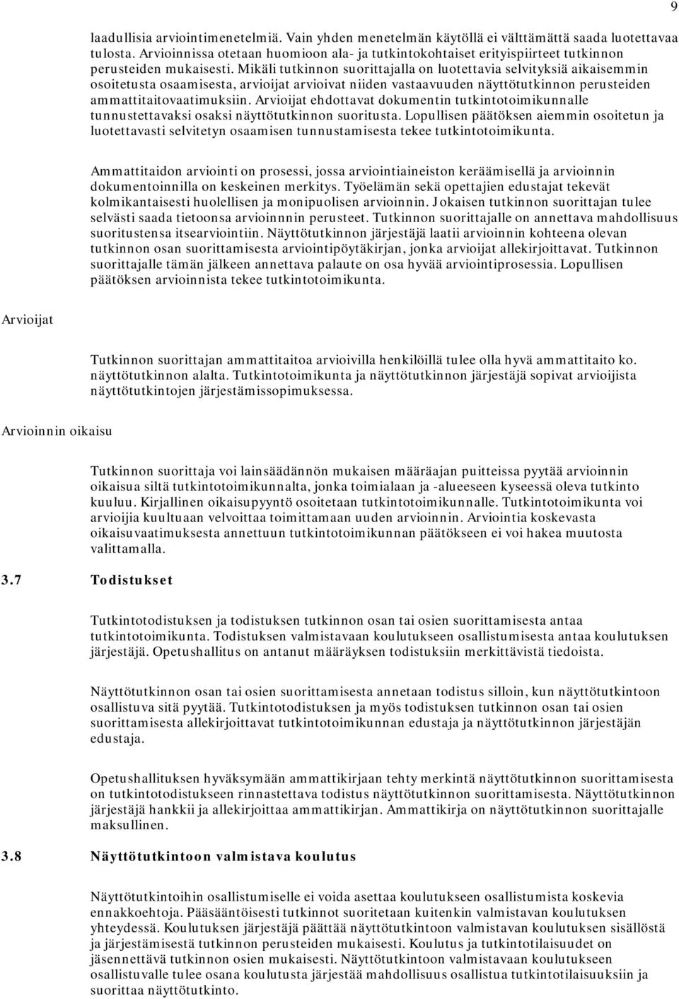 Mikäli tutkinnon suorittajalla on luotettavia selvityksiä aikaisemmin osoitetusta osaamisesta, arvioijat arvioivat niiden vastaavuuden näyttötutkinnon perusteiden ammattitaitovaatimuksiin.