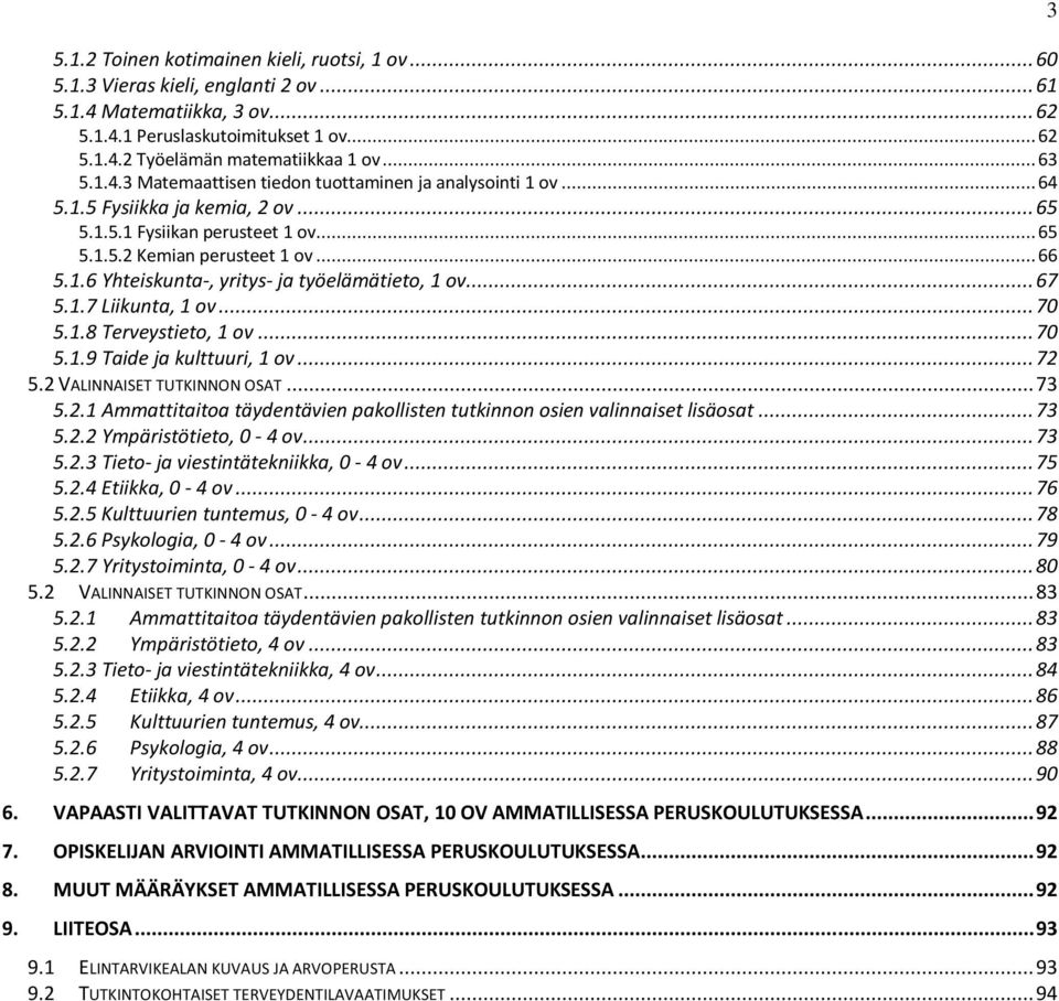 .. 67 5.1.7 Liikunta, 1 ov... 70 5.1.8 Terveystieto, 1 ov... 70 5.1.9 Taide ja kulttuuri, 1 ov... 72 5.2 VALINNAISET TUTKINNON OSAT... 73 5.2.1 Ammattitaitoa täydentävien pakollisten tutkinnon osien valinnaiset lisäosat.