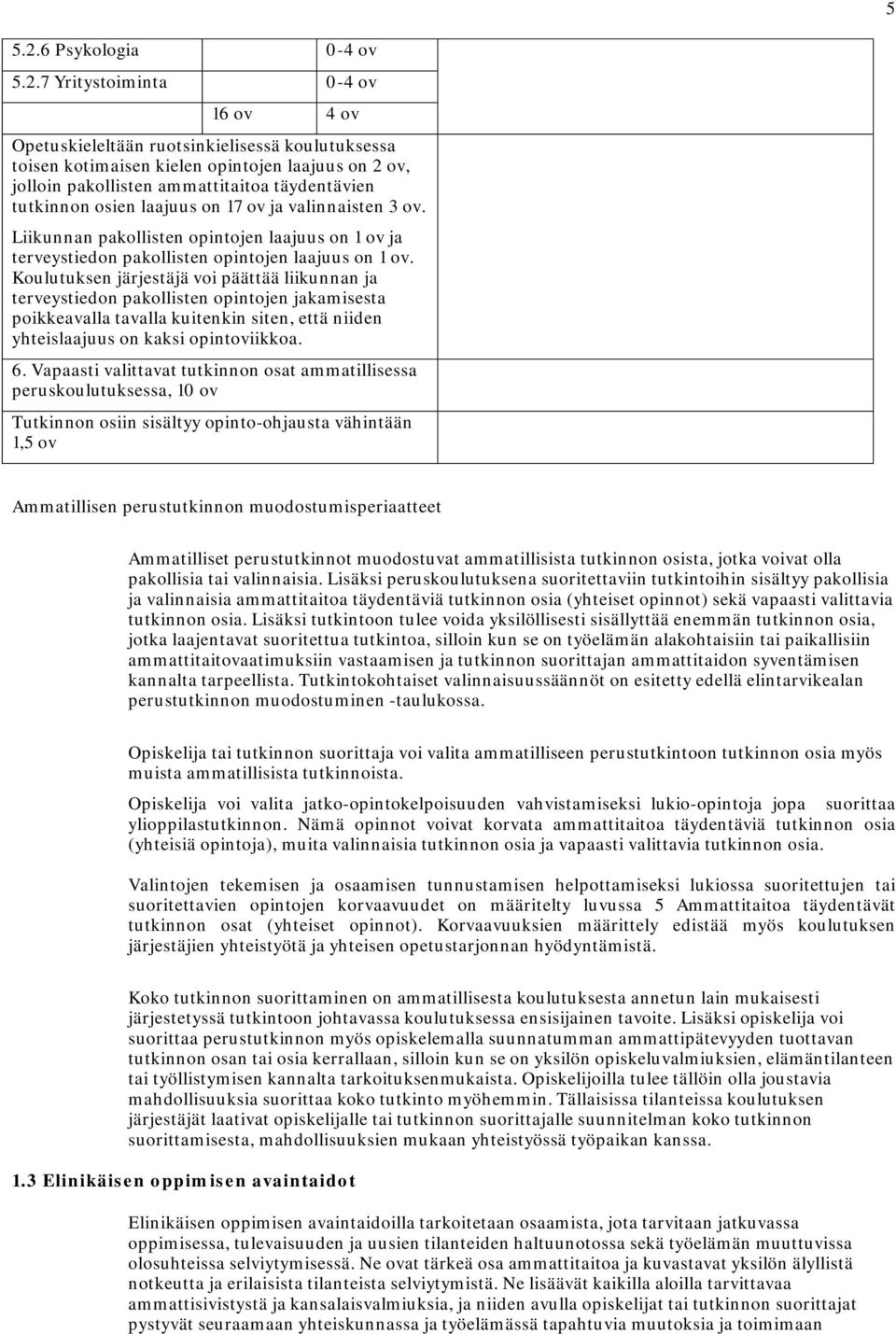 7 Yritystoiminta 0-4 ov 16 ov 4 ov Opetuskieleltään ruotsinkielisessä koulutuksessa toisen kotimaisen kielen opintojen laajuus on 2 ov, jolloin pakollisten ammattitaitoa täydentävien tutkinnon osien