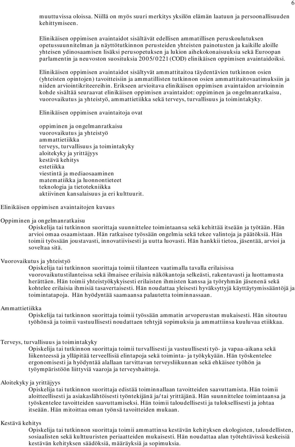 lisäksi perusopetuksen ja lukion aihekokonaisuuksia sekä Euroopan parlamentin ja neuvoston suosituksia 2005/0221 (COD) elinikäisen oppimisen avaintaidoiksi.