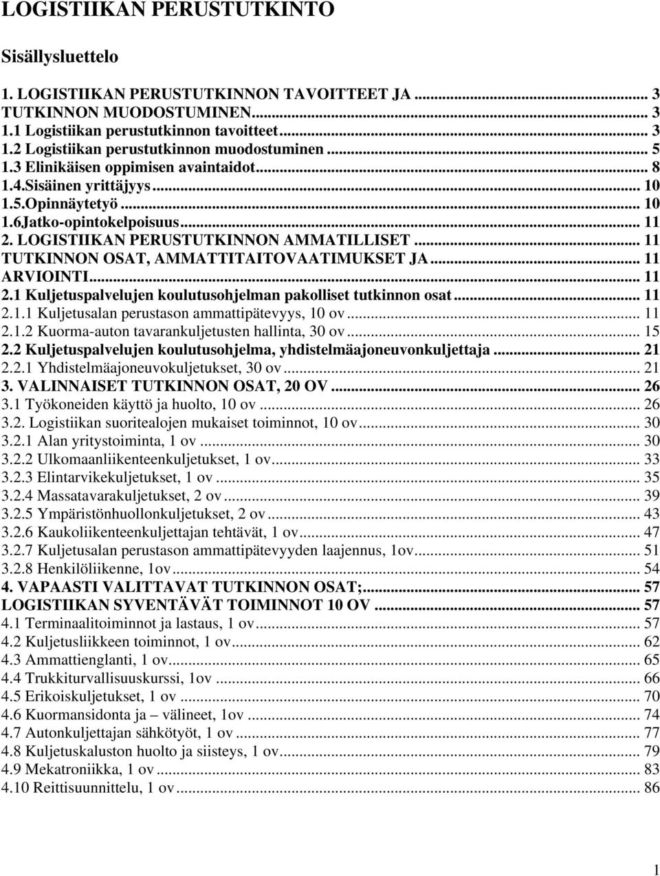 .. 11 TUTKINNON OSAT, AMMATTITAITOVAATIMUKSET JA... 11 ARVIOINTI... 11 2.1 Kuljetuspalvelujen koulutusohjelman pakolliset tutkinnon osat... 11 2.1.1 Kuljetusalan perustason ammattipätevyys, 10 ov.