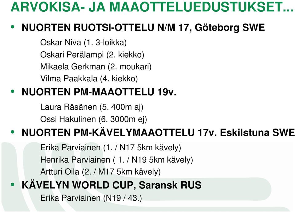 400m aj) Ossi Hakulinen (6. 3000m ej) NUORTEN PM-KÄVELYMAAOTTELU 17v. Eskilstuna SWE Erika Parviainen (1.