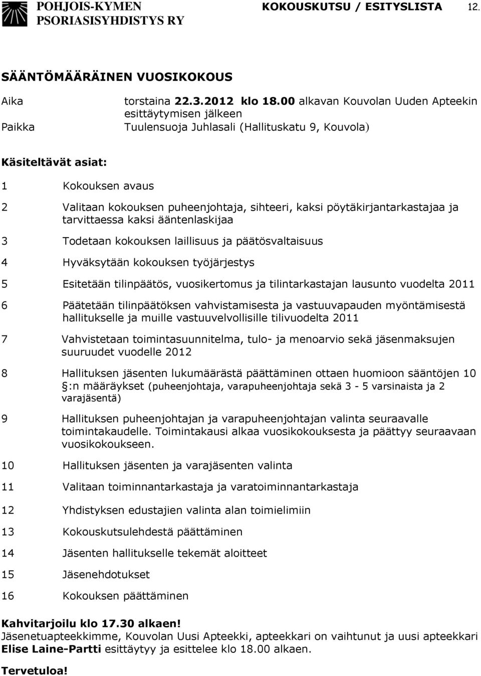 pöytäkirjantarkastajaa ja tarvittaessa kaksi ääntenlaskijaa 3 Todetaan kokouksen laillisuus ja päätösvaltaisuus 4 Hyväksytään kokouksen työjärjestys 5 Esitetään tilinpäätös, vuosikertomus ja