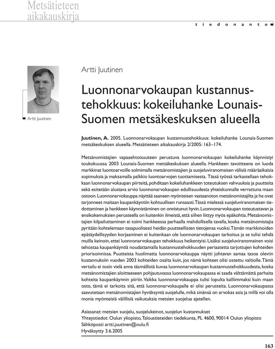 Metsänomistajien vapaaehtoisuuteen perustuva luonnonarvokaupan kokeiluhanke käynnistyi toukokuussa 2003 Lounais-Suomen metsäkeskuksen alueella.