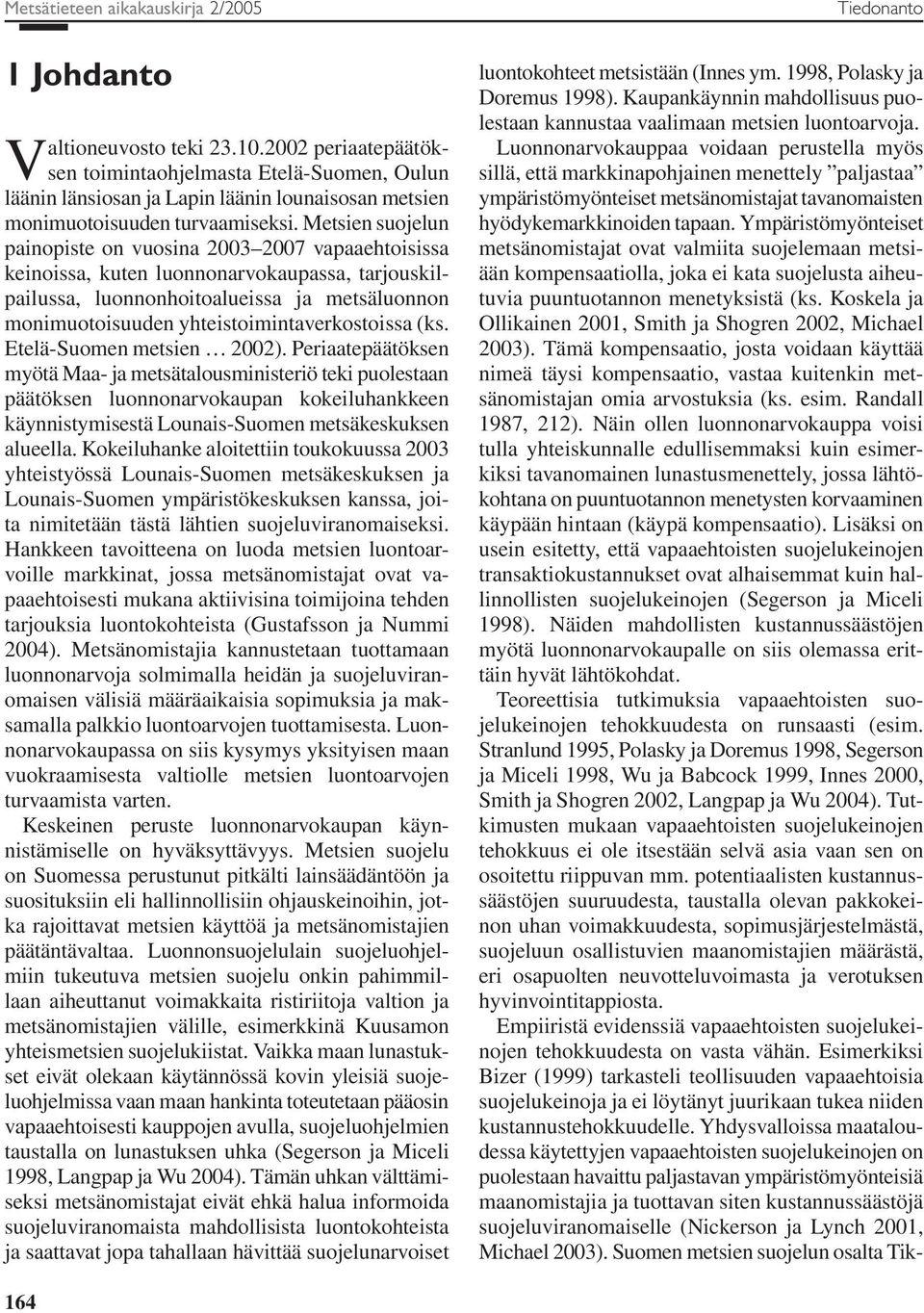 Metsien suojelun painopiste on vuosina 2003 2007 vapaaehtoisissa keinoissa, kuten luonnonarvokaupassa, tarjouskilpailussa, luonnonhoitoalueissa ja metsäluonnon monimuotoisuuden