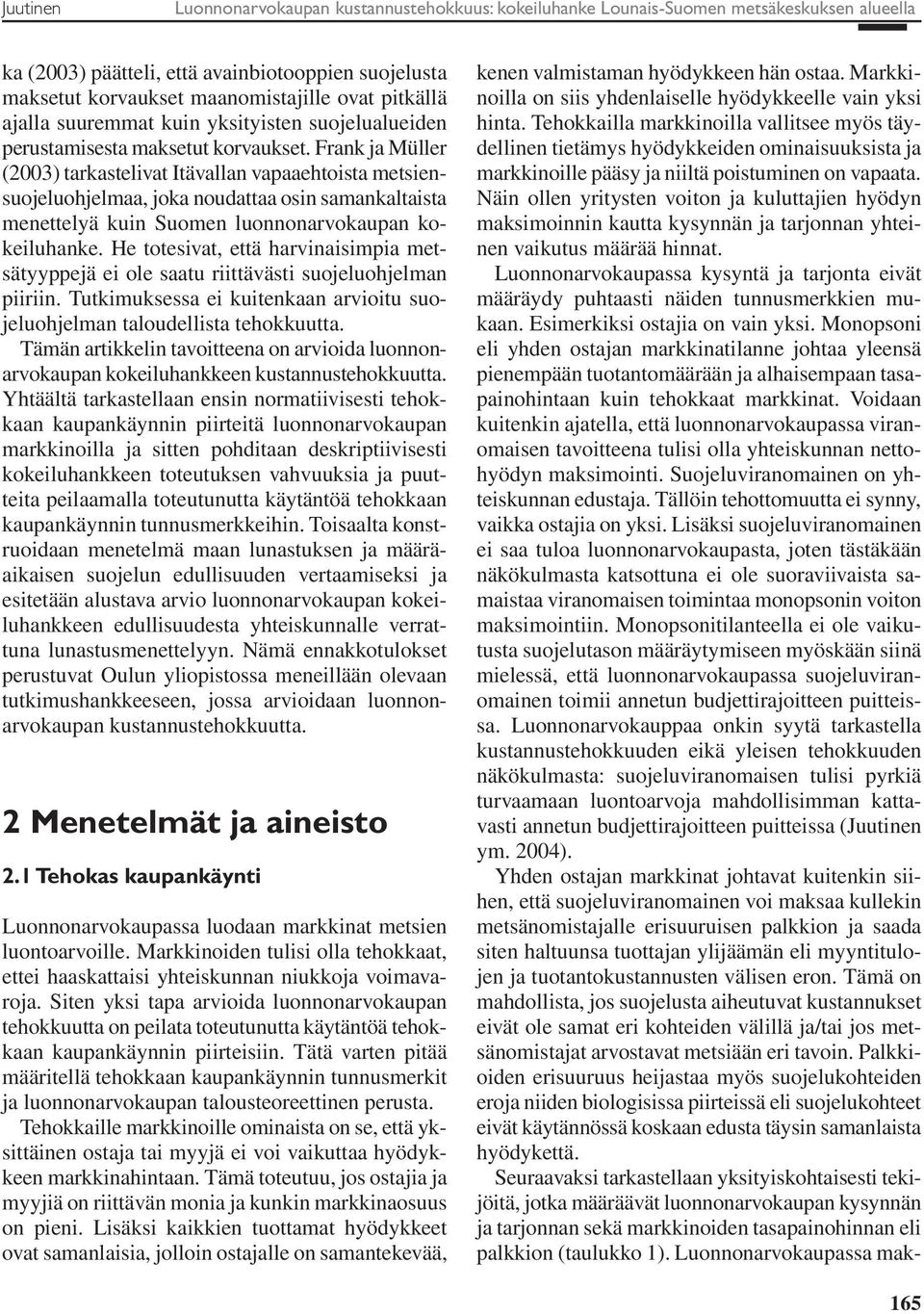 Frank ja Müller (2003) tarkastelivat Itävallan vapaaehtoista metsiensuojeluohjelmaa, joka noudattaa osin samankaltaista menettelyä kuin Suomen luonnonarvokaupan kokeiluhanke.