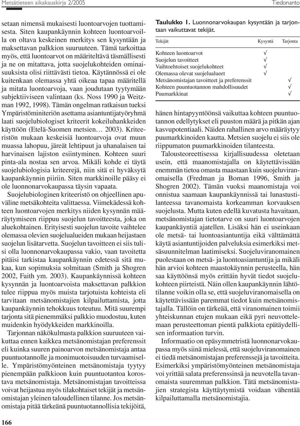 Tämä tarkoittaa myös, että luontoarvot on määriteltävä täsmällisesti ja ne on mitattava, jotta suojelukohteiden ominaisuuksista olisi riittävästi tietoa.