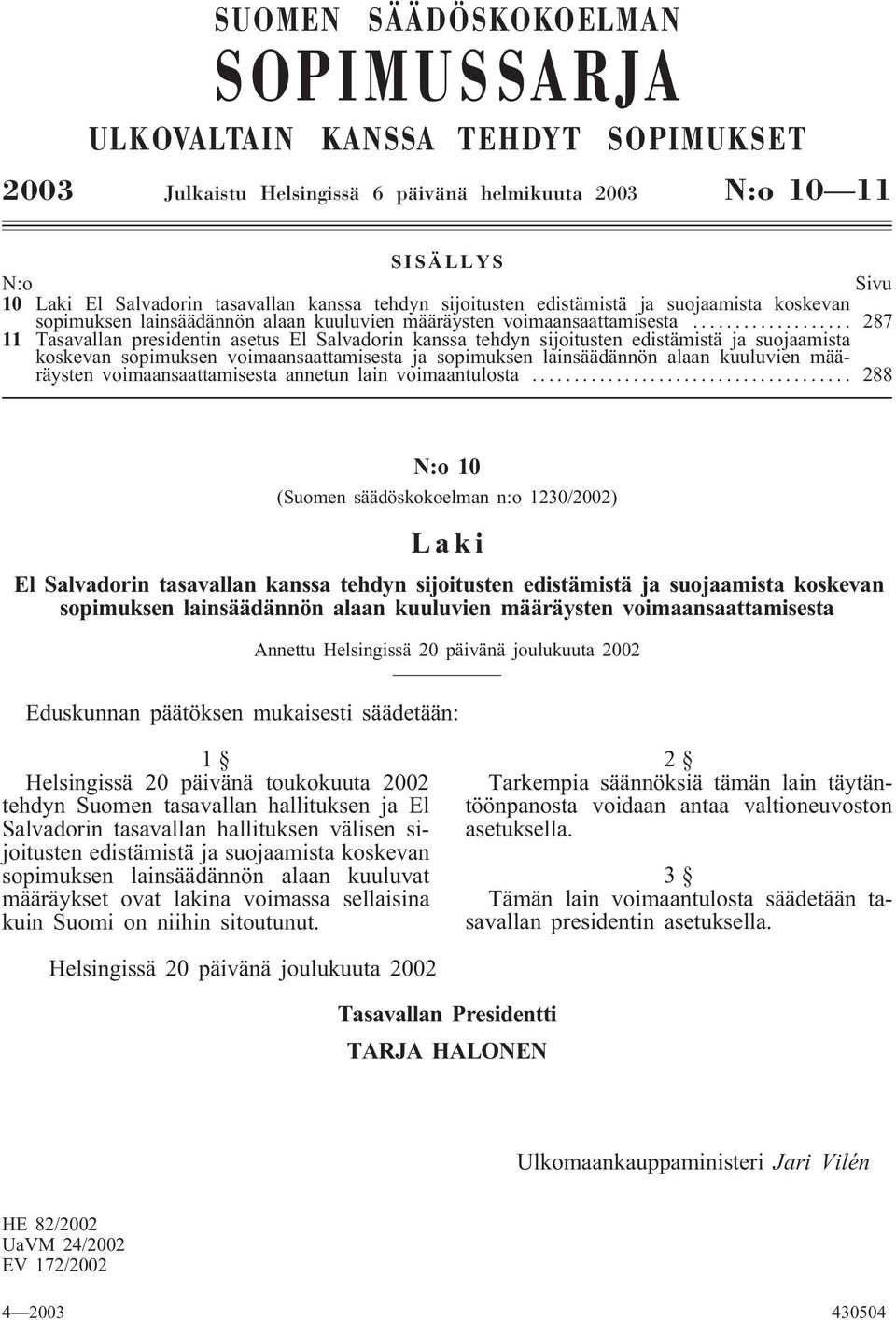 .. 287 11 Tasavallan presidentin asetus El Salvadorin kanssa tehdyn sijoitusten edistämistä ja suojaamista koskevan sopimuksen voimaansaattamisesta ja sopimuksen lainsäädännön alaan kuuluvien