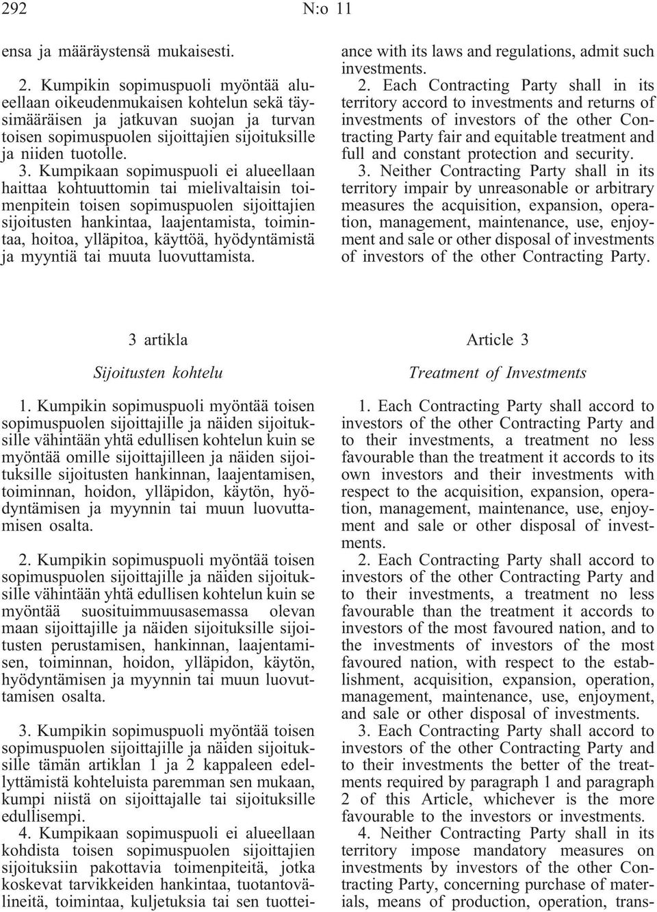 Kumpikaan sopimuspuoli ei alueellaan haittaa kohtuuttomin tai mielivaltaisin toimenpitein toisen sopimuspuolen sijoittajien sijoitusten hankintaa, laajentamista, toimintaa, hoitoa, ylläpitoa,