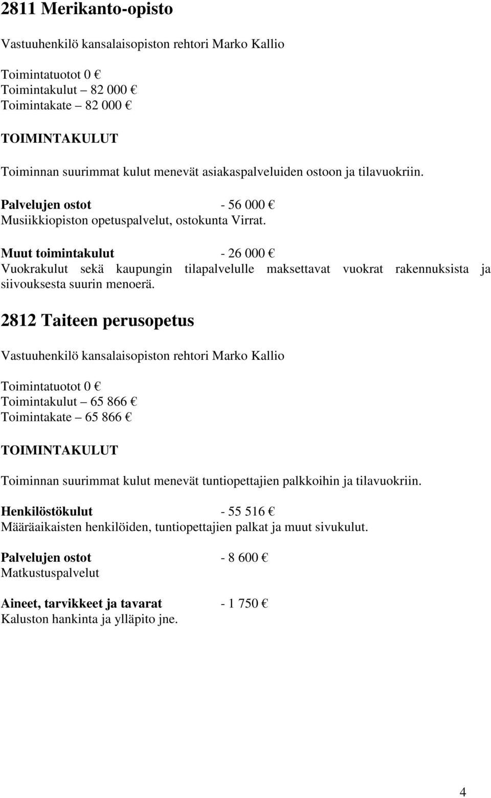 Muut toimintakulut - 26 000 Vuokrakulut sekä kaupungin tilapalvelulle maksettavat vuokrat rakennuksista ja siivouksesta suurin menoerä.