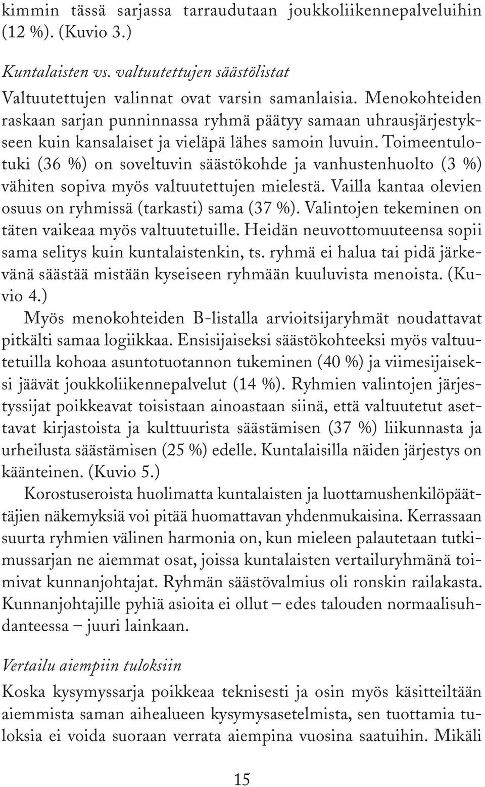 Toimeentulotuki (36 %) on soveltuvin säästökohde ja vanhustenhuolto (3 %) vähiten sopiva myös valtuutettujen mielestä. Vailla kantaa olevien osuus on ryhmissä (tarkasti) sama (37 %).