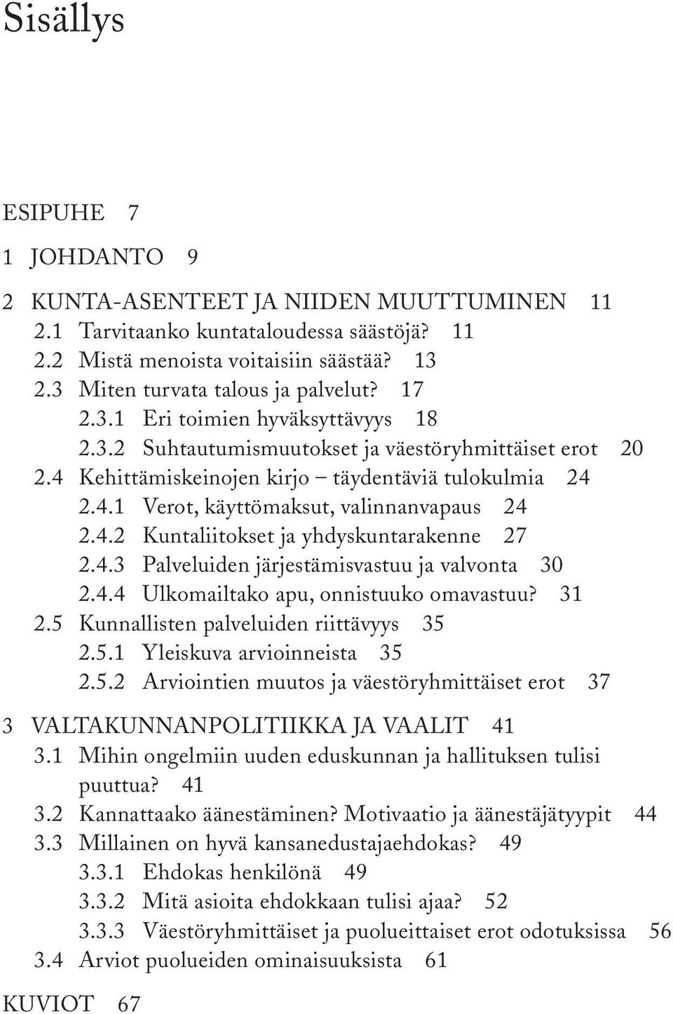 4.3 Palveluiden järjestämisvastuu ja valvonta 30 2.4.4 Ulkomailtako apu, onnistuuko omavastuu? 31 2.5 Kunnallisten palveluiden riittävyys 35 2.5.1 Yleiskuva arvioinneista 35 2.5.2 Arviointien muutos ja väestöryhmittäiset erot 37 3 VALTAKUNNANPOLITIIKKA JA VAALIT 41 3.