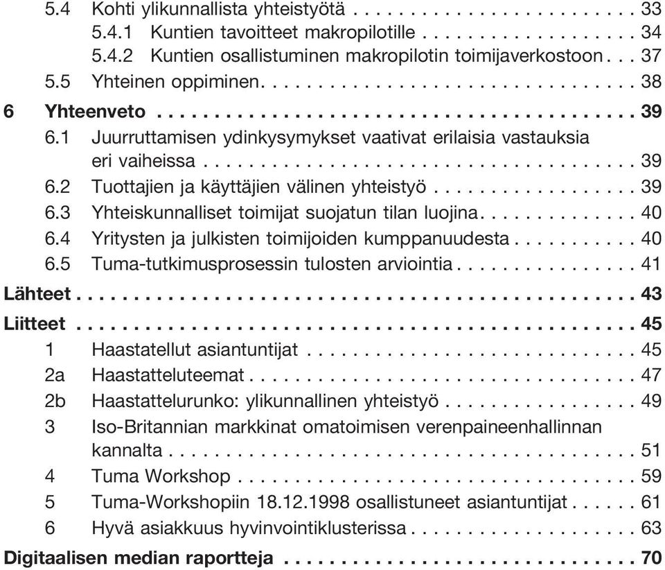 4 Yritysten ja julkisten toimijoiden kumppanuudesta...40 6.5 Tuma-tutkimusprosessin tulosten arviointia...41 Lähteet...43 Liitteet...45 1 Haastatellut asiantuntijat...45 2a Haastatteluteemat.