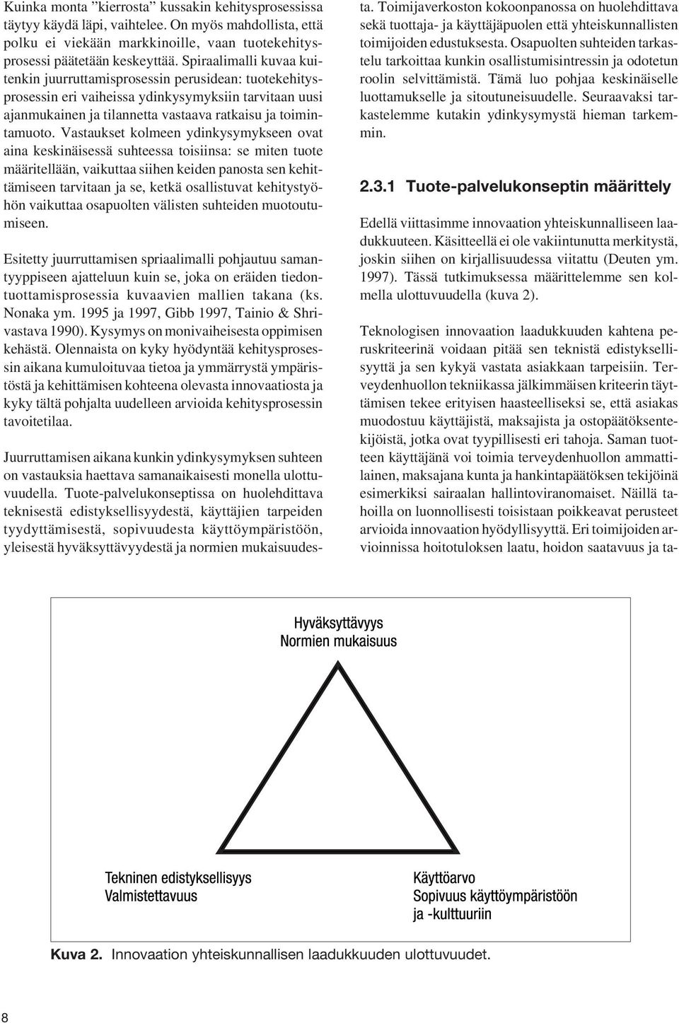 Vastaukset kolmeen ydinkysymykseen ovat aina keskinäisessä suhteessa toisiinsa: se miten tuote määritellään, vaikuttaa siihen keiden panosta sen kehittämiseen tarvitaan ja se, ketkä osallistuvat