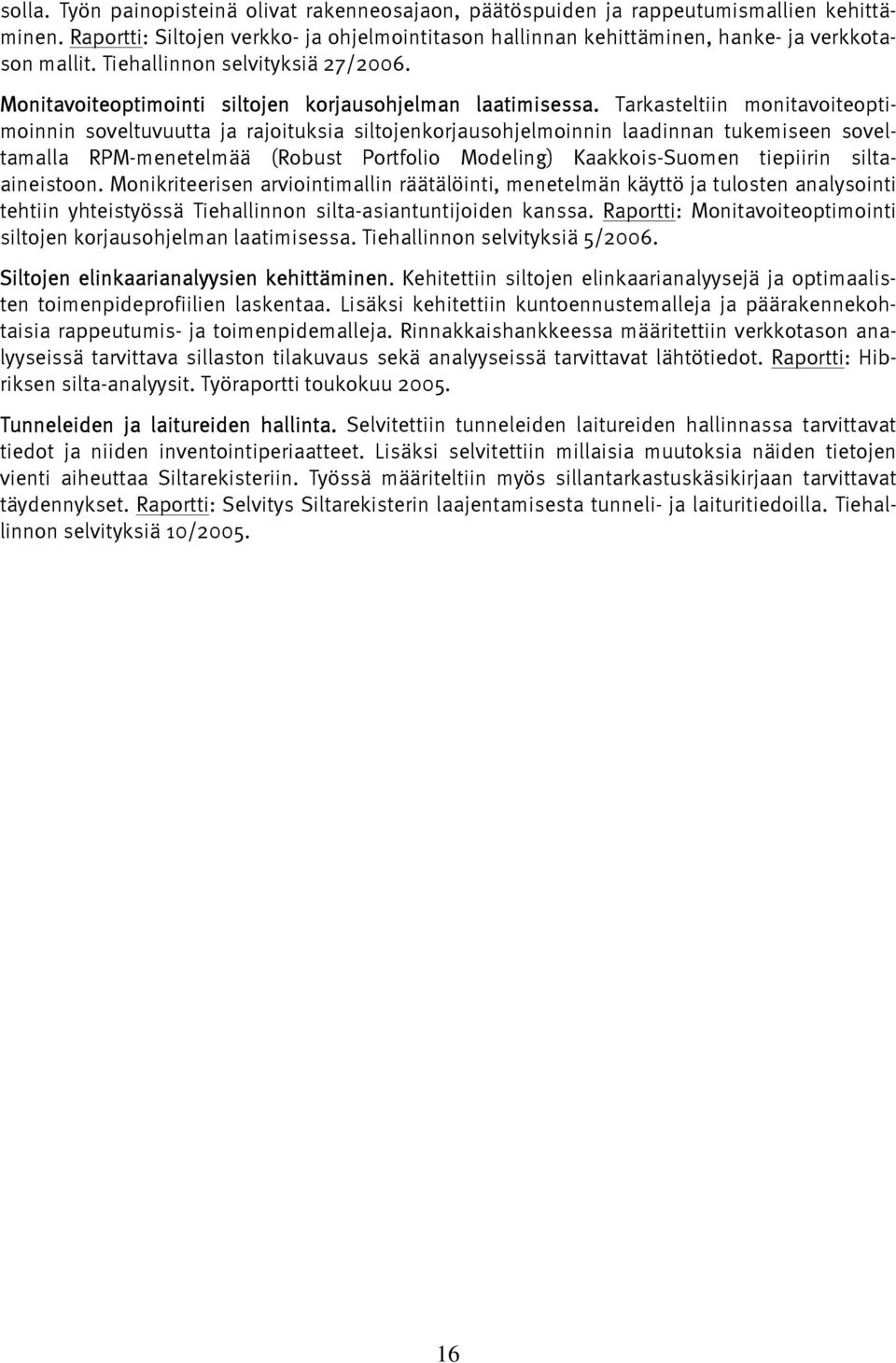 Tarkasteltiin monitavoiteoptimoinnin soveltuvuutta ja rajoituksia siltojenkorjausohjelmoinnin laadinnan tukemiseen soveltamalla RPM-menetelmää (Robust Portfolio Modeling) Kaakkois-Suomen tiepiirin