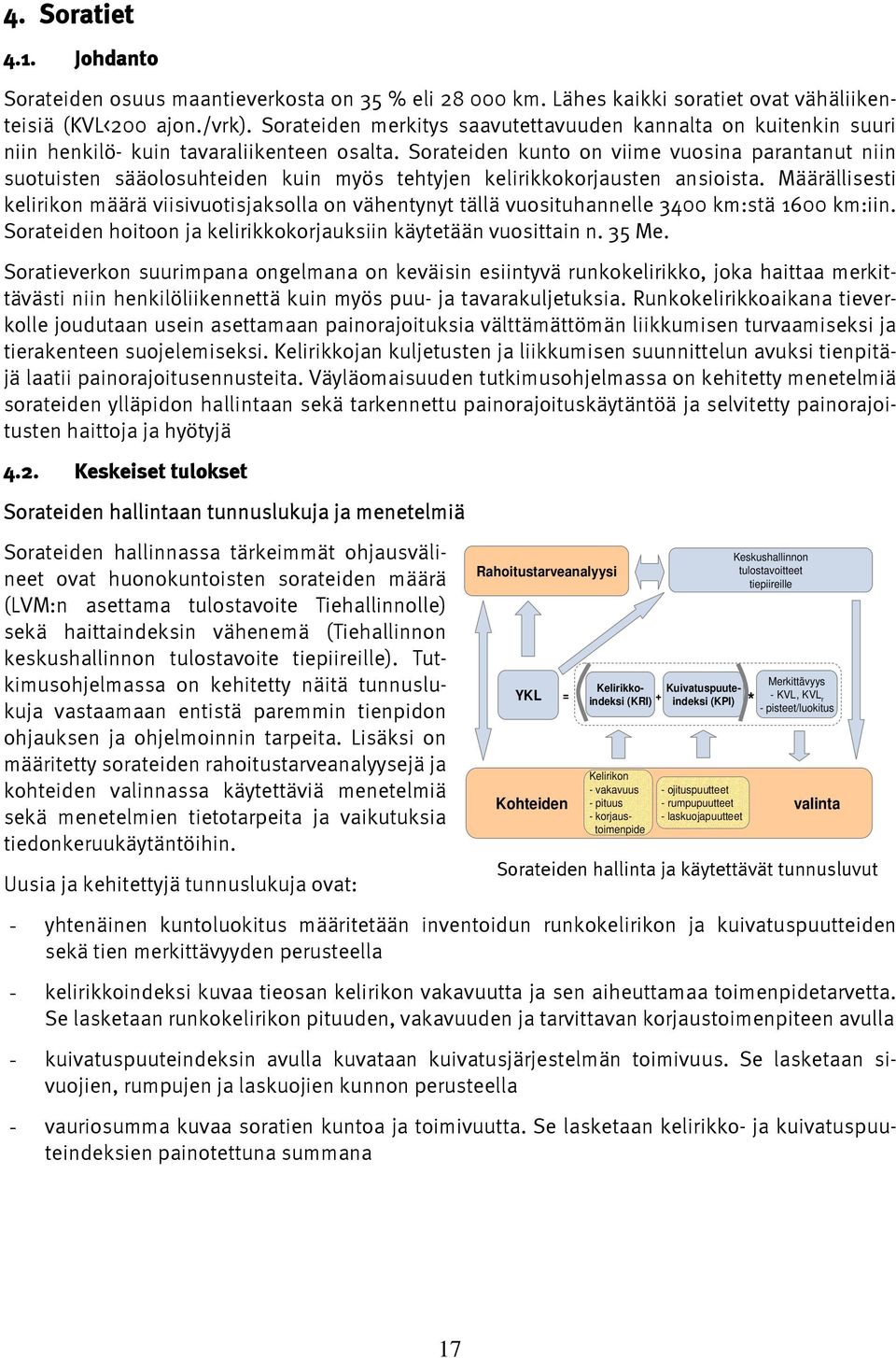 Sorateiden kunto on viime vuosina parantanut niin suotuisten sääolosuhteiden kuin myös tehtyjen kelirikkokorjausten ansioista.