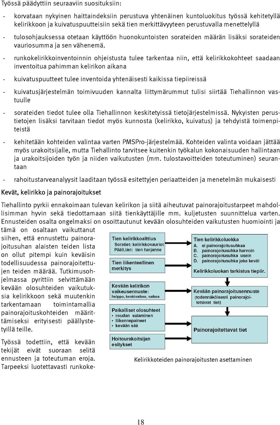 - runkokelirikkoinventoinnin ohjeistusta tulee tarkentaa niin, että kelirikkokohteet saadaan inventoitua pahimman kelirikon aikana - kuivatuspuutteet tulee inventoida yhtenäisesti kaikissa