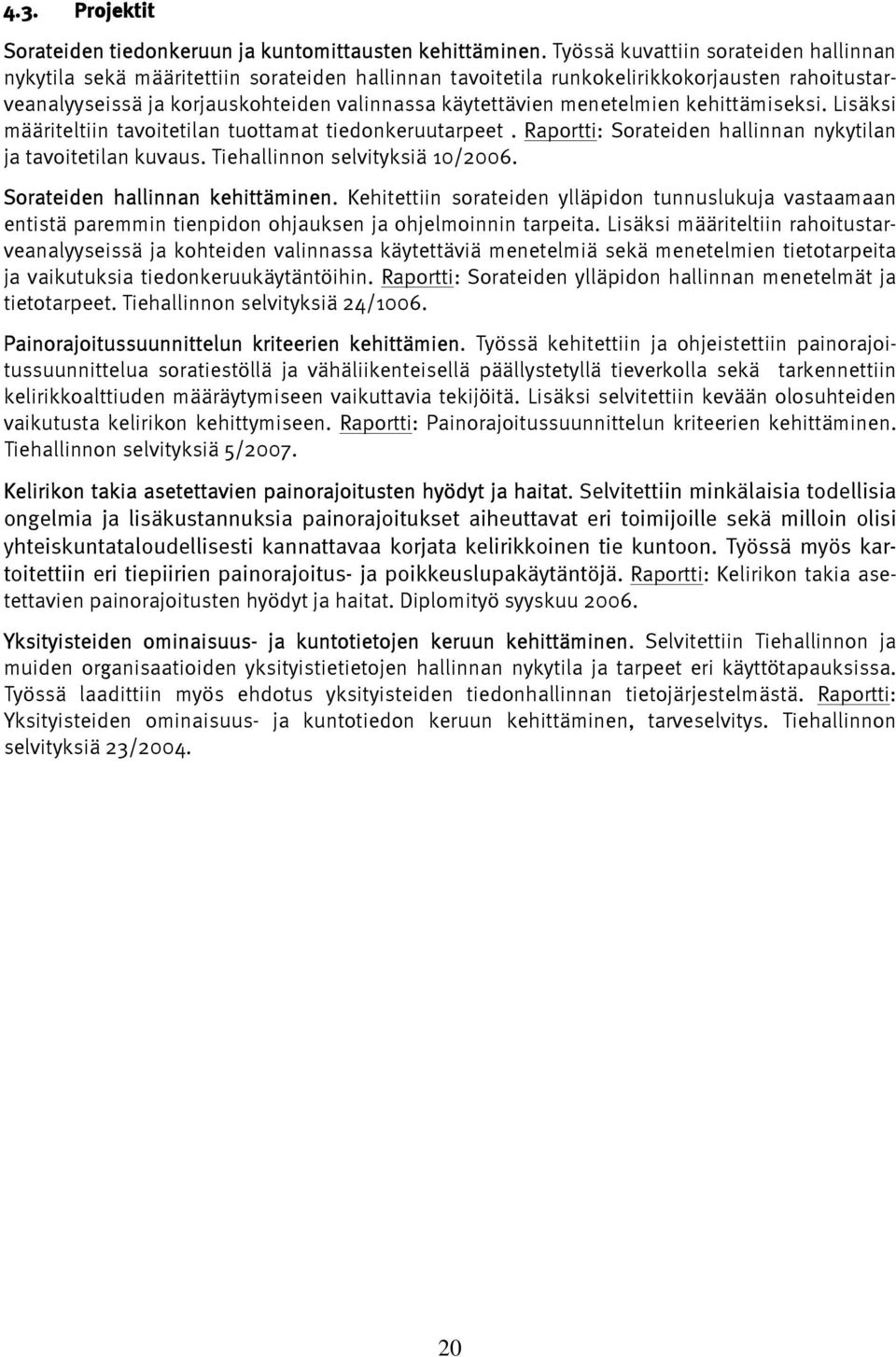 menetelmien kehittämiseksi. Lisäksi määriteltiin tavoitetilan tuottamat tiedonkeruutarpeet. Raportti: Sorateiden hallinnan nykytilan ja tavoitetilan kuvaus. Tiehallinnon selvityksiä 10/2006.