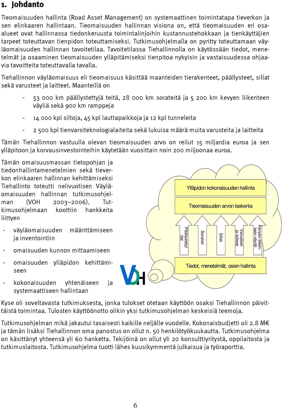 toteuttamiseksi. Tutkimusohjelmalla on pyritty toteuttamaan väyläomaisuuden hallinnan tavoitetilaa.