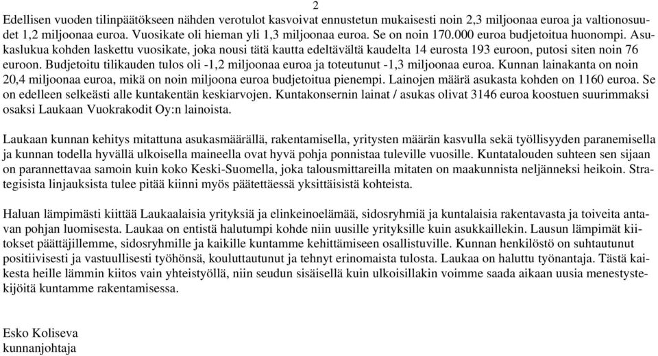 Budjetoitu tilikauden tulos oli -1,2 miljoonaa euroa ja toteutunut -1,3 miljoonaa euroa. Kunnan lainakanta on noin 20,4 miljoonaa euroa, mikä on noin miljoona euroa budjetoitua pienempi.