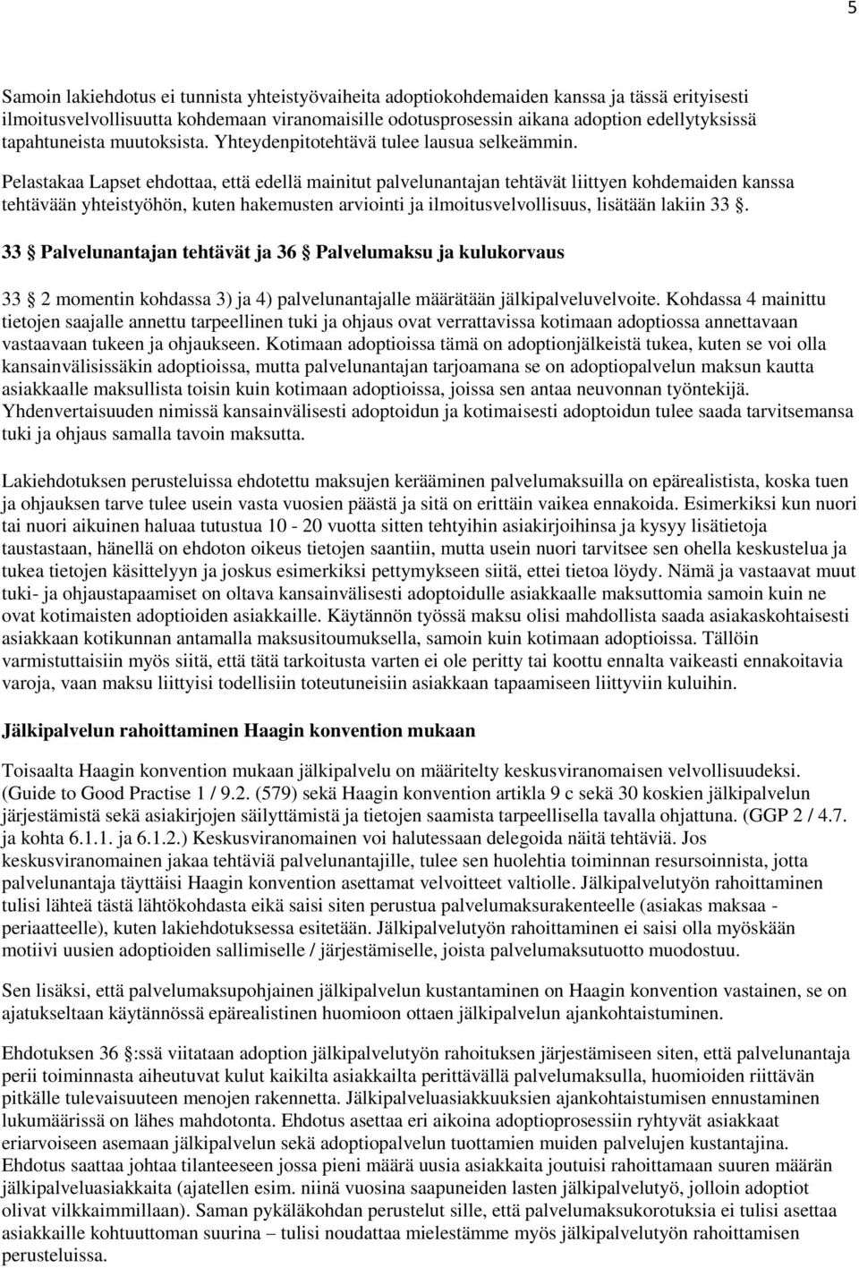 Pelastakaa Lapset ehdottaa, että edellä mainitut palvelunantajan tehtävät liittyen kohdemaiden kanssa tehtävään yhteistyöhön, kuten hakemusten arviointi ja ilmoitusvelvollisuus, lisätään lakiin 33.