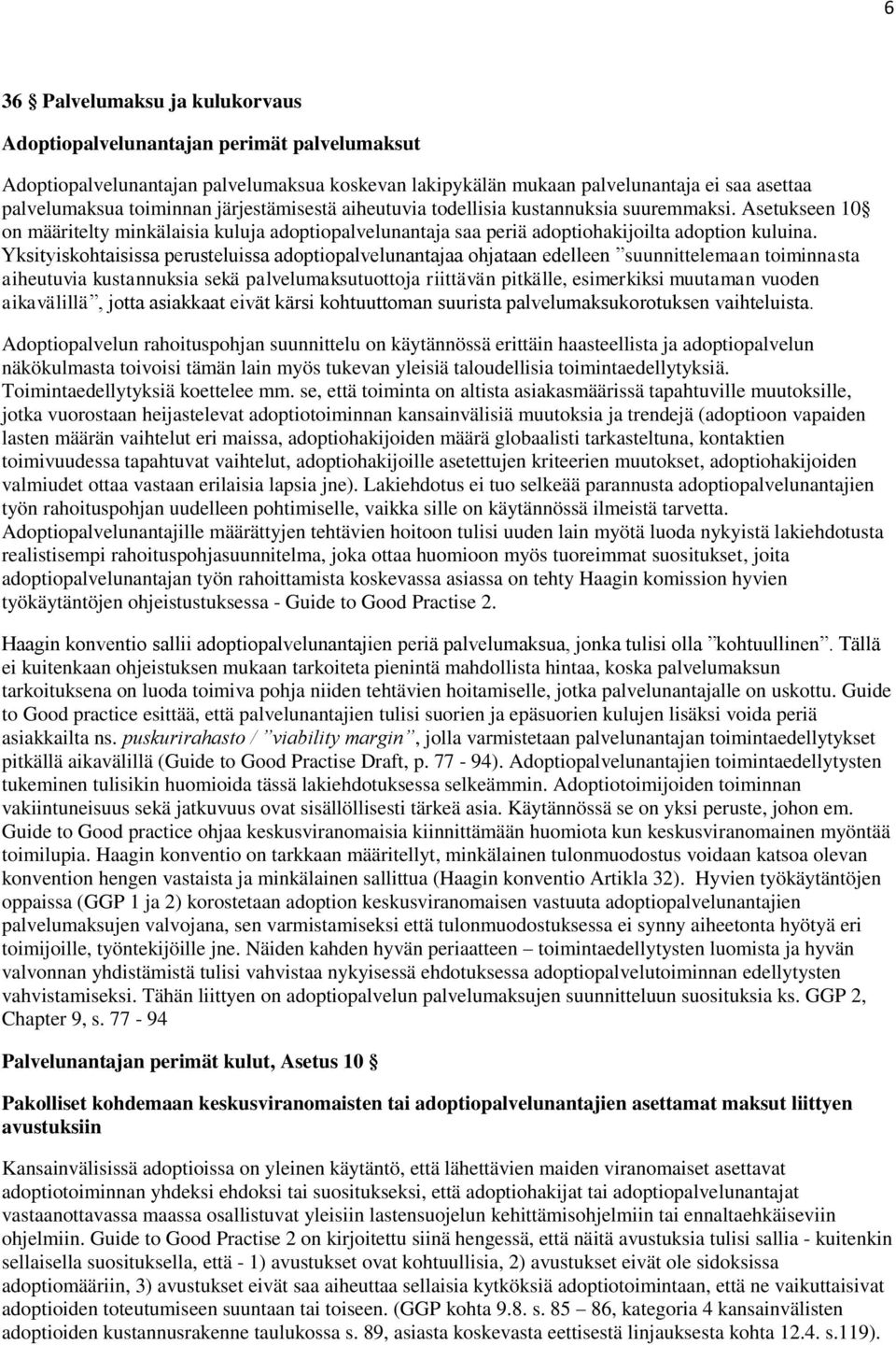 Yksityiskohtaisissa perusteluissa adoptiopalvelunantajaa ohjataan edelleen suunnittelemaan toiminnasta aiheutuvia kustannuksia sekä palvelumaksutuottoja riittävän pitkälle, esimerkiksi muutaman