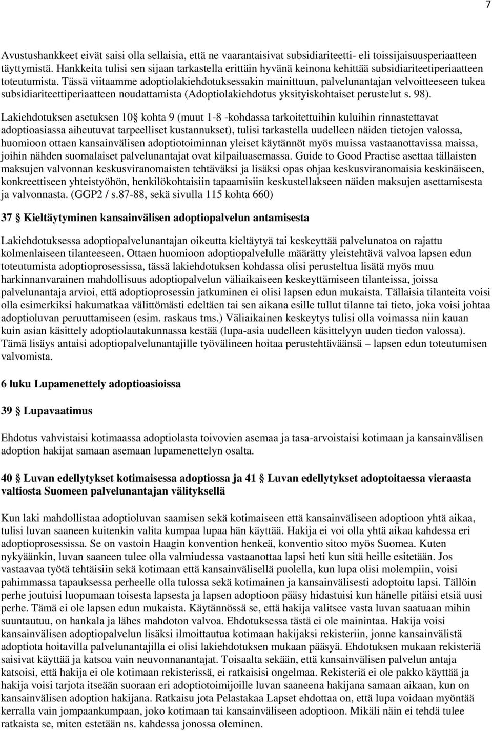 Tässä viitaamme adoptiolakiehdotuksessakin mainittuun, palvelunantajan velvoitteeseen tukea subsidiariteettiperiaatteen noudattamista (Adoptiolakiehdotus yksityiskohtaiset perustelut s. 98).