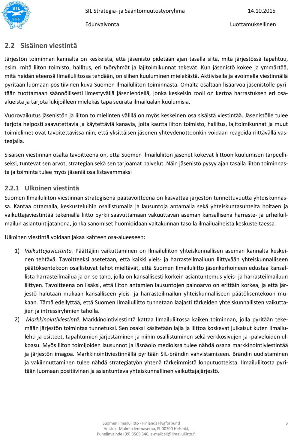 Aktiivisella ja avoimella viestinnällä pyritään luomaan positiivinen kuva Suomen Ilmailuliiton toiminnasta.